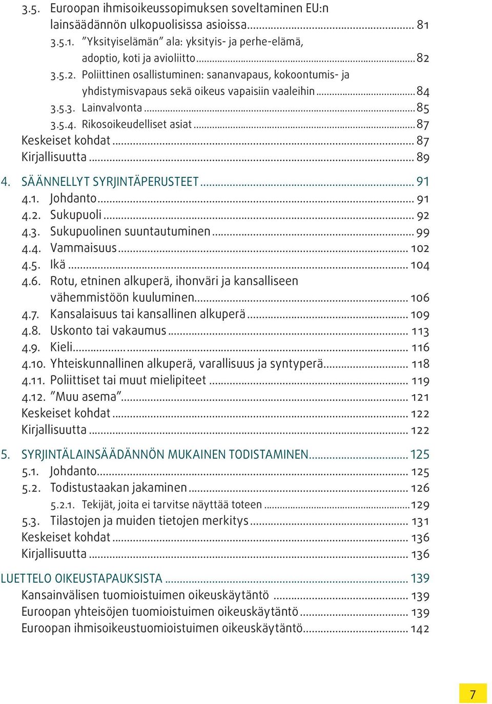 .. 87 Kirjallisuutta... 89 4. SÄÄNNELLYT SYRJINTÄPERUSTEET... 91 4.1. Johdanto... 91 4.2. Sukupuoli... 92 4.3. Sukupuolinen suuntautuminen... 99 4.4. Vammaisuus... 102 4.5. Ikä... 104 4.6.