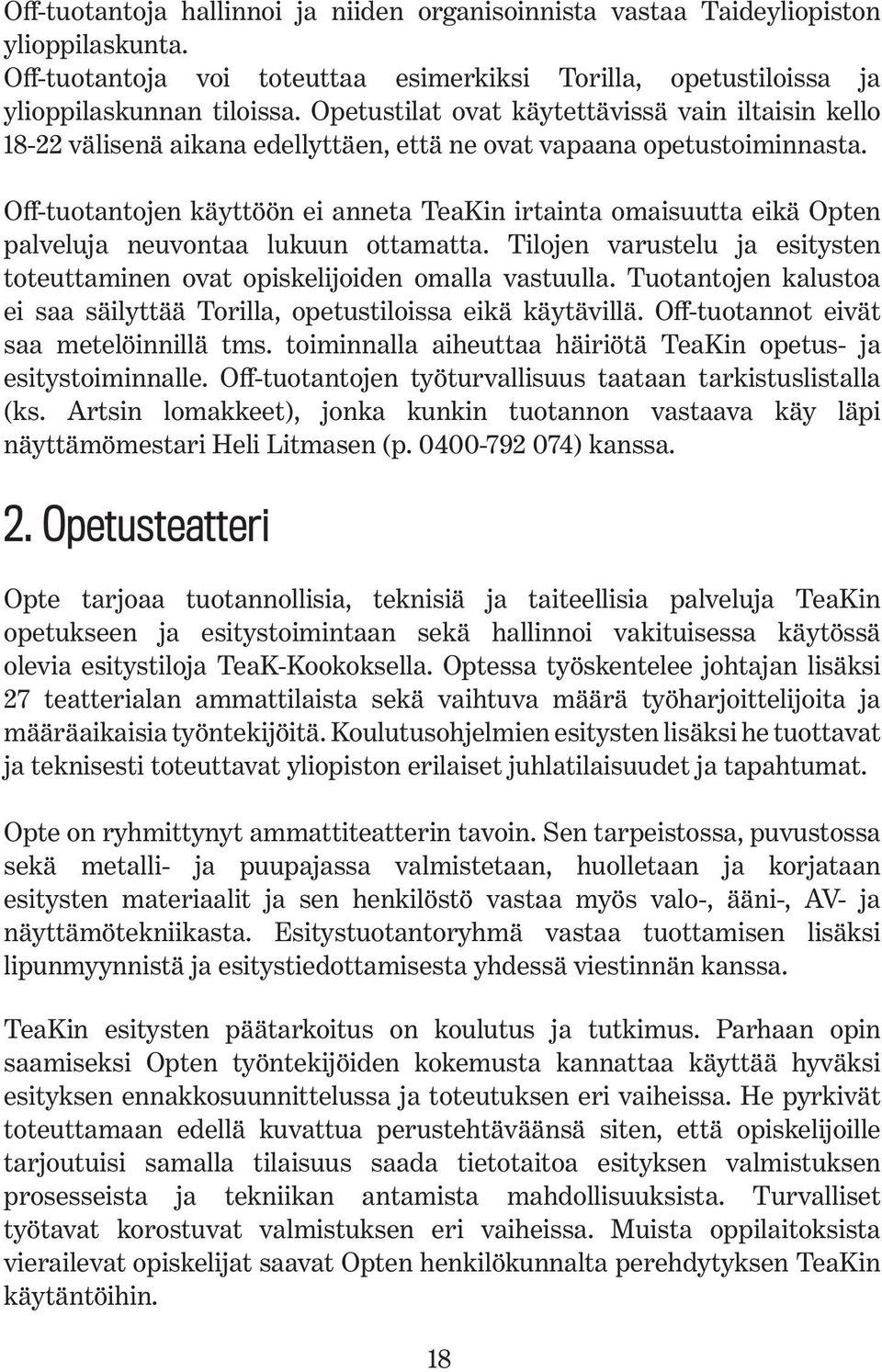 Off-tuotantojen käyttöön ei anneta TeaKin irtainta omaisuutta eikä Opten palveluja neuvontaa lukuun ottamatta. Tilojen varustelu ja esitysten toteuttaminen ovat opiskelijoiden omalla vastuulla.