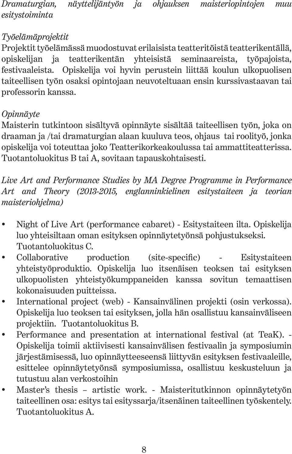 Opiskelija voi hyvin perustein liittää koulun ulkopuolisen taiteellisen työn osaksi opintojaan neuvoteltuaan ensin kurssivastaavan tai professorin kanssa.