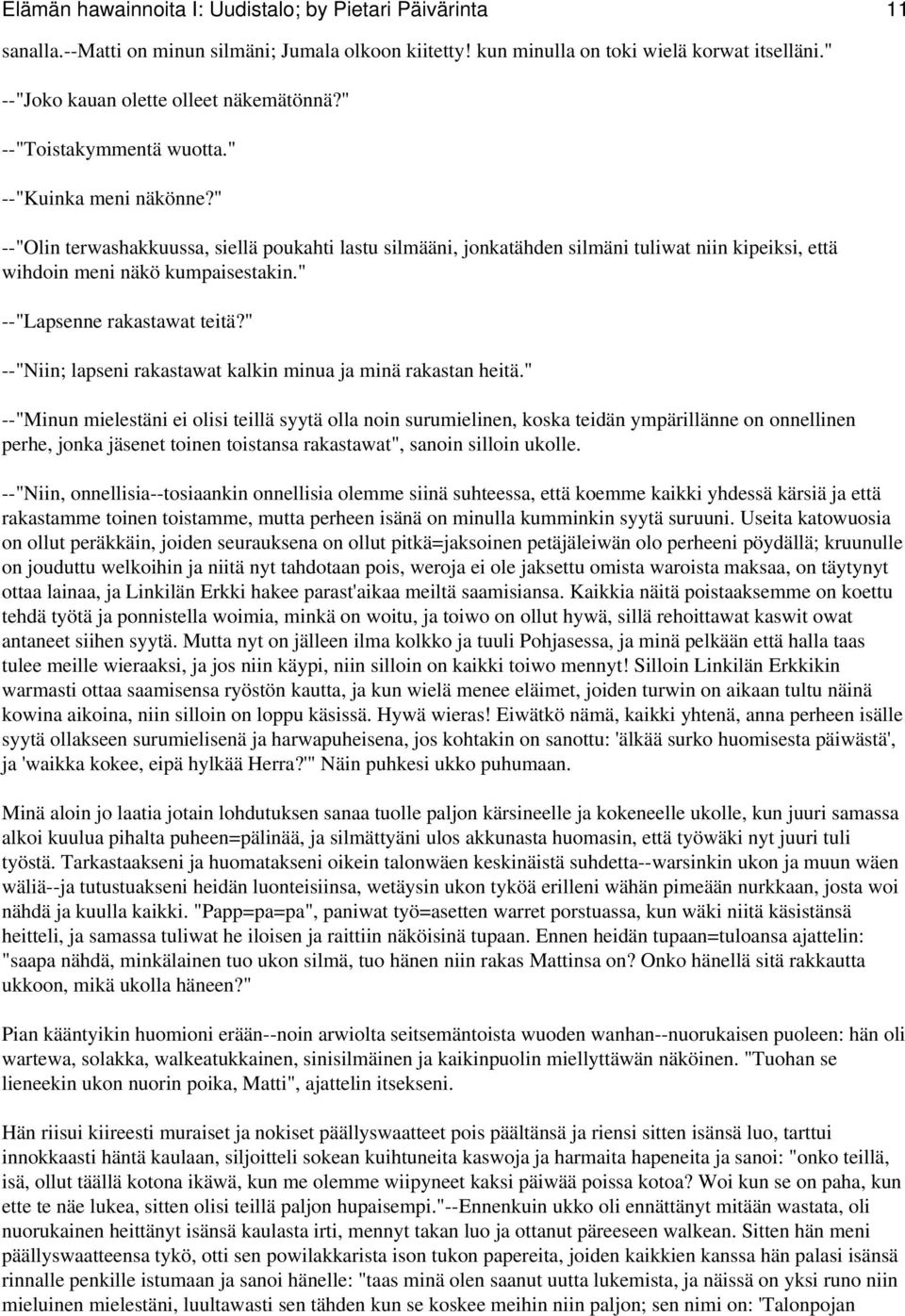 " --"Olin terwashakkuussa, siellä poukahti lastu silmääni, jonkatähden silmäni tuliwat niin kipeiksi, että wihdoin meni näkö kumpaisestakin." --"Lapsenne rakastawat teitä?