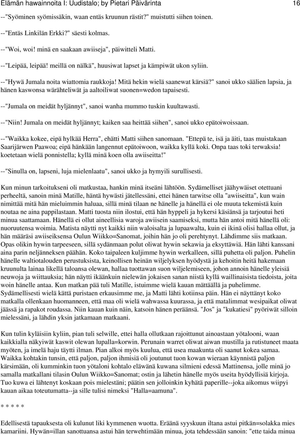 " sanoi ukko säälien lapsia, ja hänen kaswonsa wärähteliwät ja aaltoiliwat suonen=wedon tapaisesti. --"Jumala on meidät hyljännyt", sanoi wanha mummo tuskin kuultawasti. --"Niin!