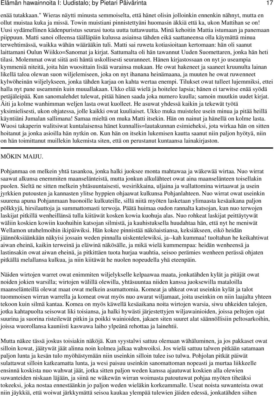 Matti sanoi olleensa täälläpäin kulussa asiainsa tähden eikä saattaneensa olla käymättä minua terwehtimässä, waikka wähän wäärääkin tuli.