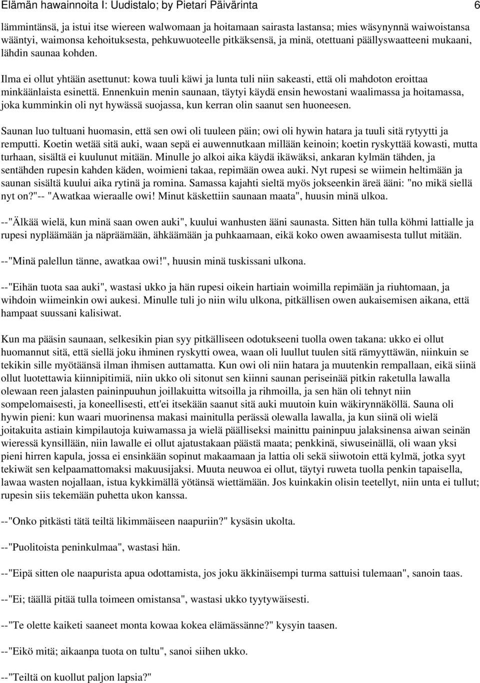 Ilma ei ollut yhtään asettunut: kowa tuuli käwi ja lunta tuli niin sakeasti, että oli mahdoton eroittaa minkäänlaista esinettä.