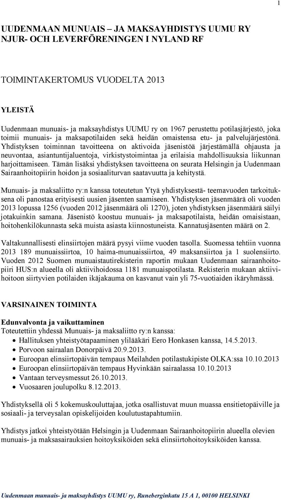 Yhdistyksen toiminnan tavoitteena on aktivoida jäsenistöä järjestämällä ohjausta ja neuvontaa, asiantuntijaluentoja, virkistystoimintaa ja erilaisia mahdollisuuksia liikunnan harjoittamiseen.