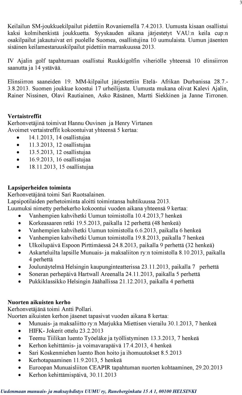 IV Ajalin golf tapahtumaan osallistui Ruukkigolfin viheriölle yhteensä 10 elinsiirron saanutta ja 14 ystävää. Elinsiirron saaneiden 19. MM-kilpailut järjestettiin Etelä- Afrikan Durbanissa 28.7.- 3.8.2013.