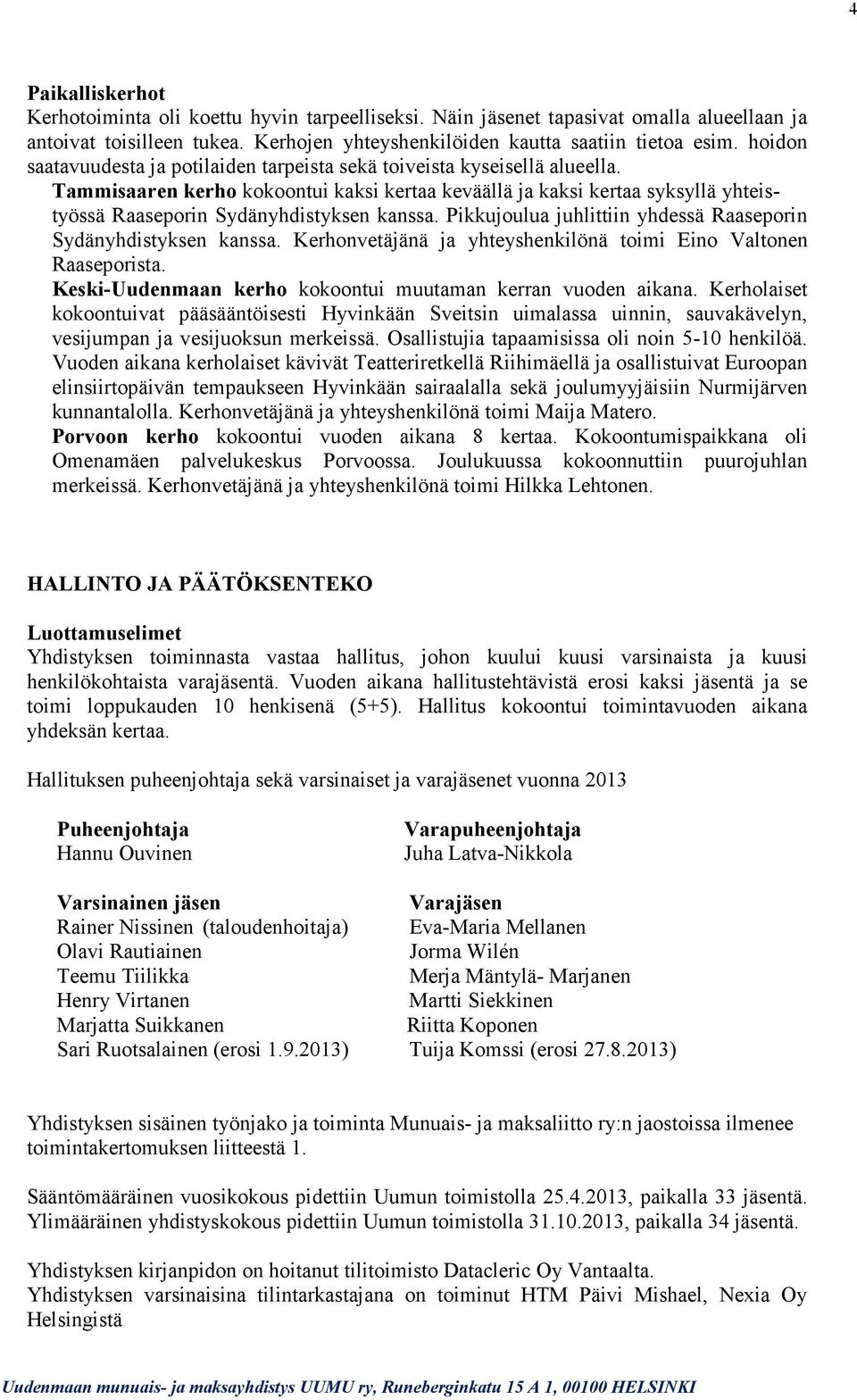 Tammisaaren kerho kokoontui kaksi kertaa keväällä ja kaksi kertaa syksyllä yhteistyössä Raaseporin Sydänyhdistyksen kanssa. Pikkujoulua juhlittiin yhdessä Raaseporin Sydänyhdistyksen kanssa.