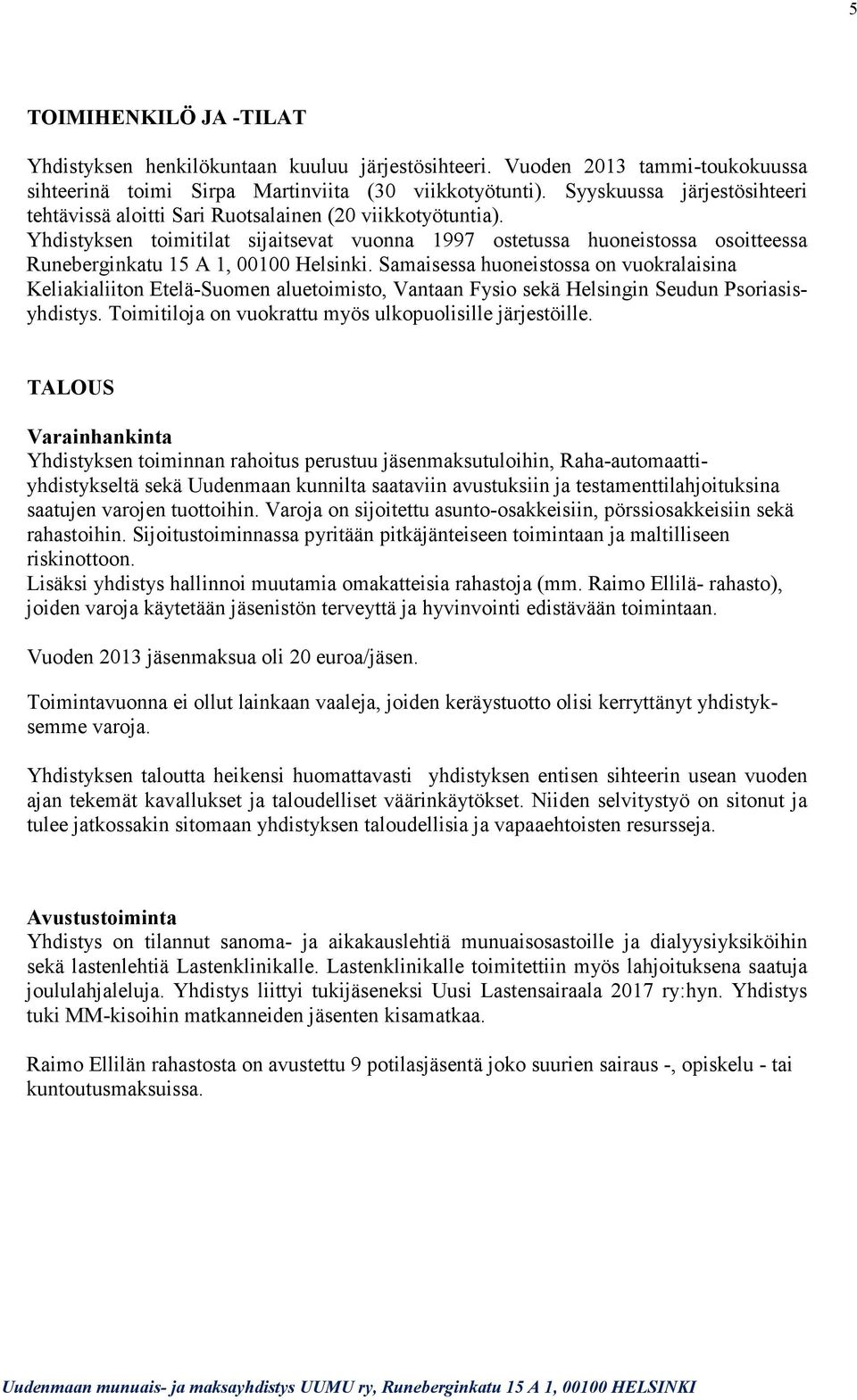 Yhdistyksen toimitilat sijaitsevat vuonna 1997 ostetussa huoneistossa osoitteessa Runeberginkatu 15 A 1, 00100 Helsinki.