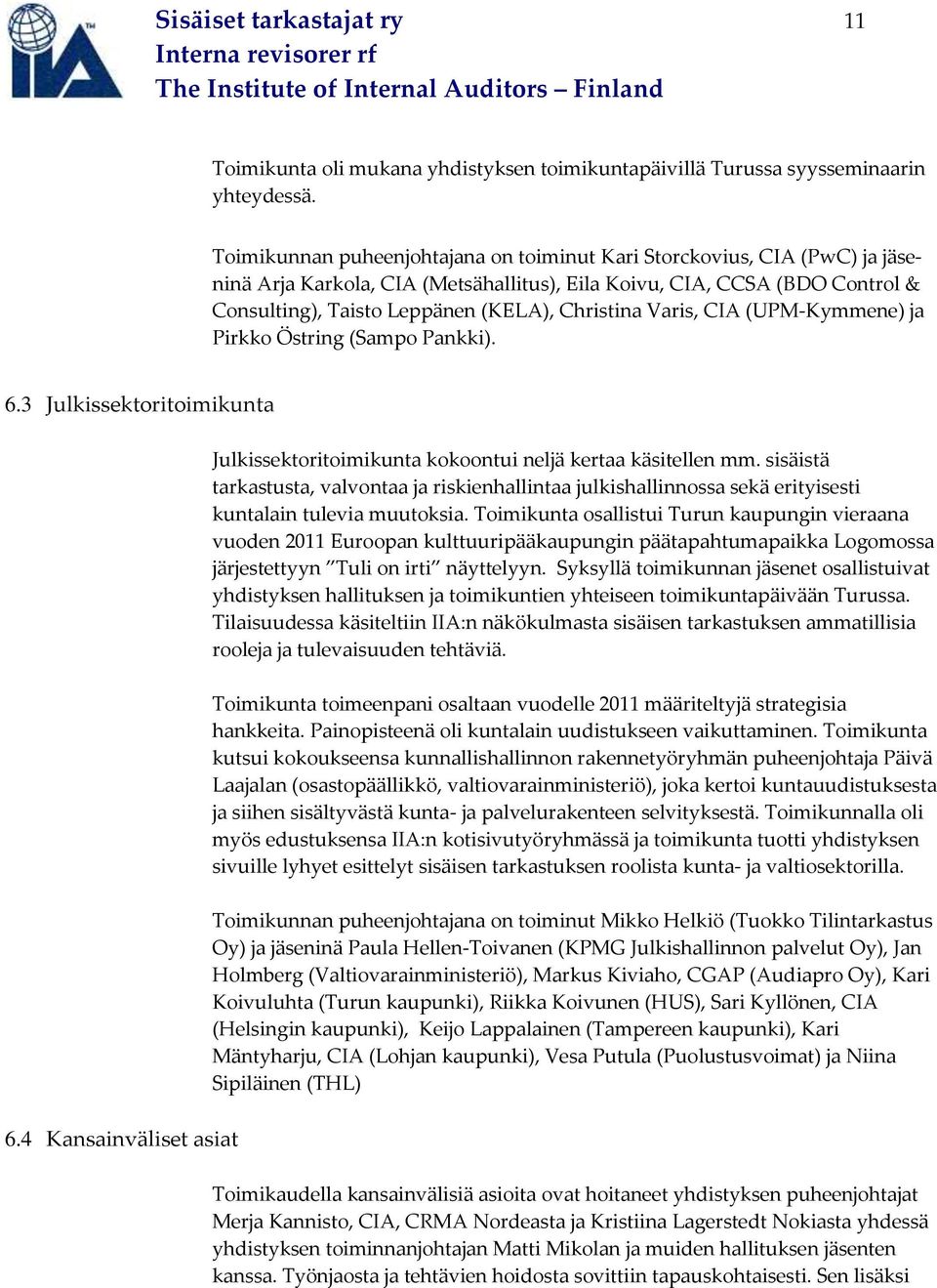 Varis, CIA (UPM-Kymmene) ja Pirkko Östring (Sampo Pankki). 6.3 Julkissektoritoimikunta 6.4 Kansainväliset asiat Julkissektoritoimikunta kokoontui neljä kertaa käsitellen mm.