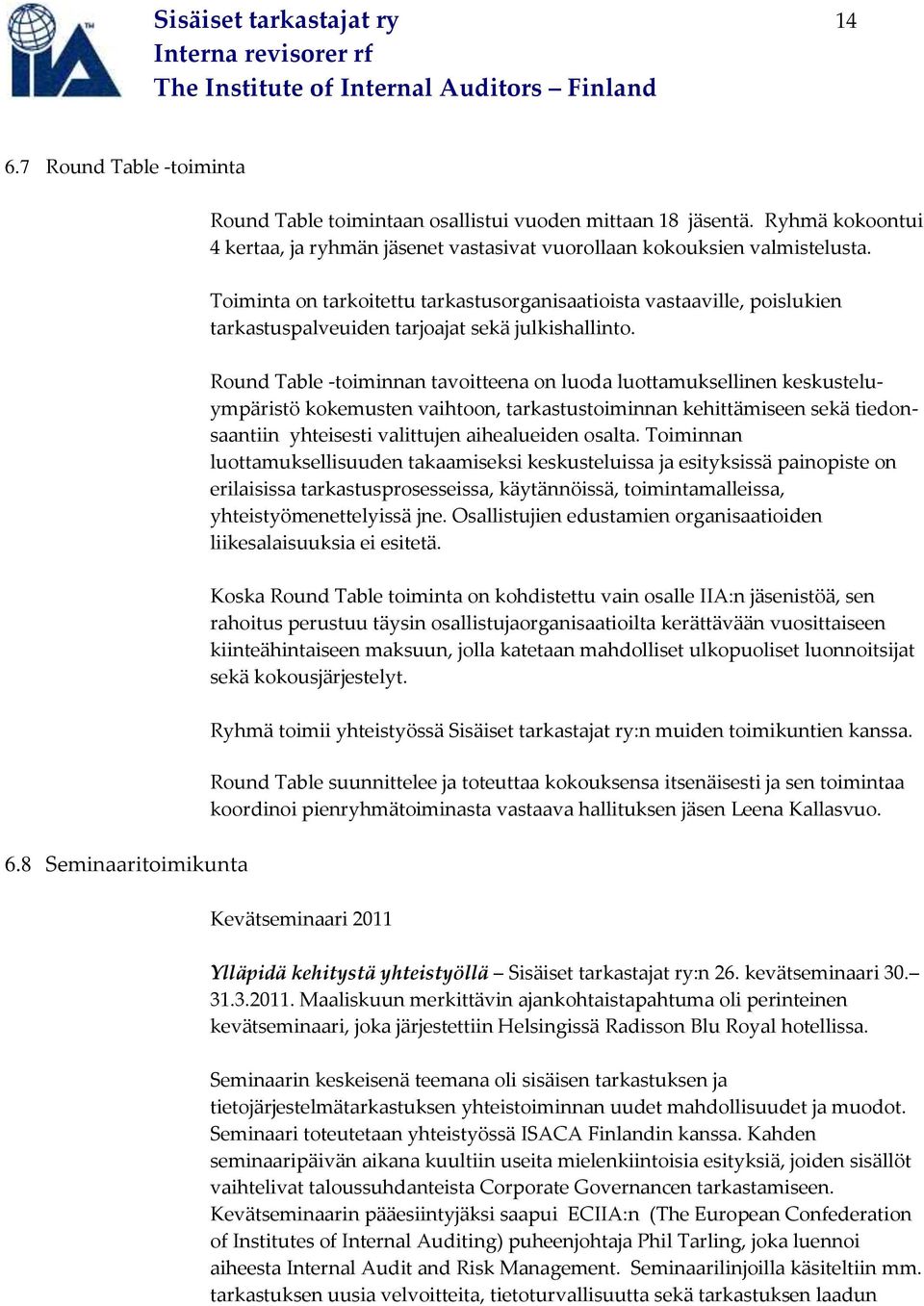 Toiminta on tarkoitettu tarkastusorganisaatioista vastaaville, poislukien tarkastuspalveuiden tarjoajat sekä julkishallinto.