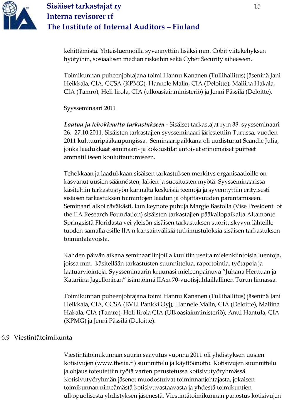 (ulkoasiainministeriö) ja Jenni Pässilä (Deloitte). Syysseminaari 2011 Laatua ja tehokkuutta tarkastukseen - Sisäiset tarkastajat ry:n 38. syysseminaari 26. 27.10.2011. Sisäisten tarkastajien syysseminaari järjestettiin Turussa, vuoden 2011 kulttuuripääkaupungissa.