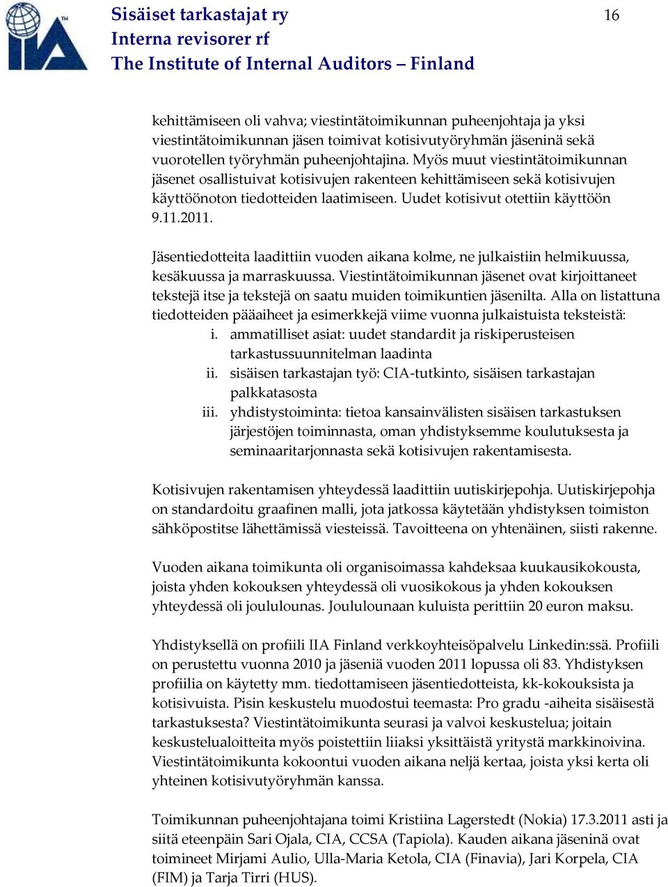 11.2011. Jäsentiedotteita laadittiin vuoden aikana kolme, ne julkaistiin helmikuussa, kesäkuussa ja marraskuussa.