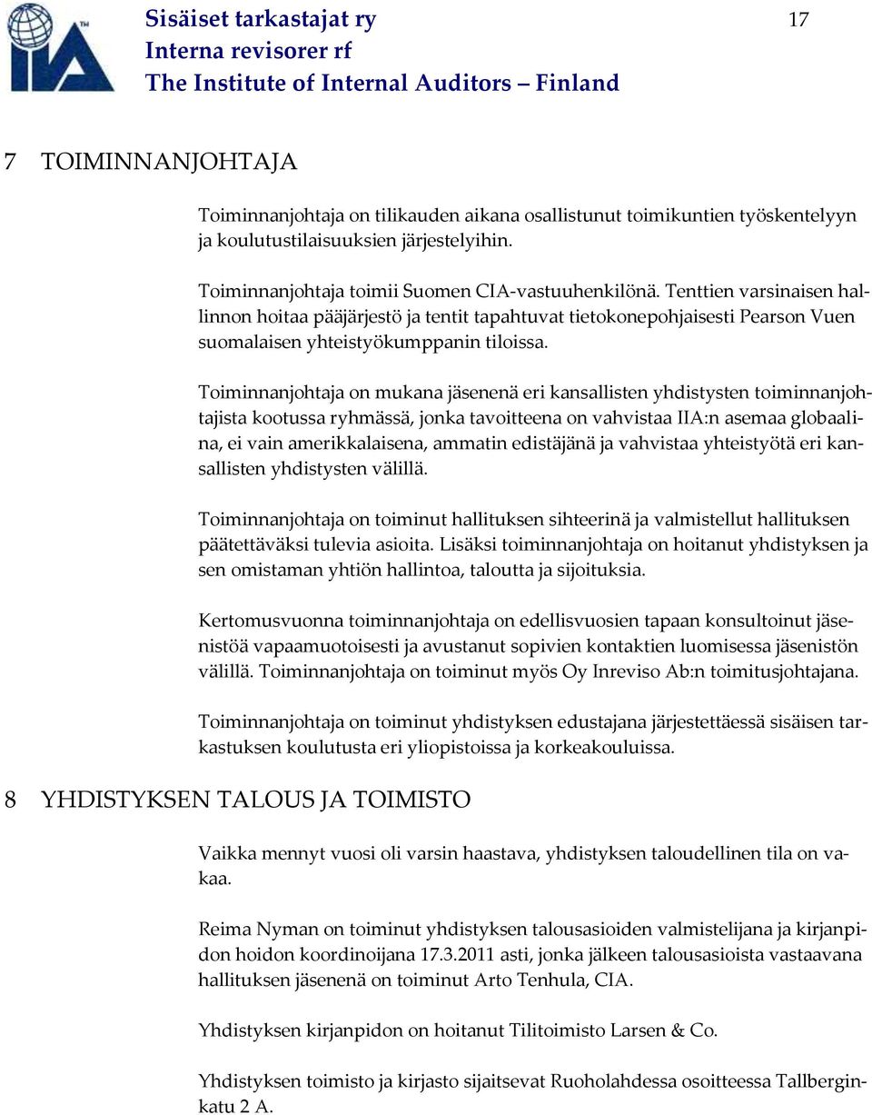 Toiminnanjohtaja on mukana jäsenenä eri kansallisten yhdistysten toiminnanjohtajista kootussa ryhmässä, jonka tavoitteena on vahvistaa IIA:n asemaa globaalina, ei vain amerikkalaisena, ammatin