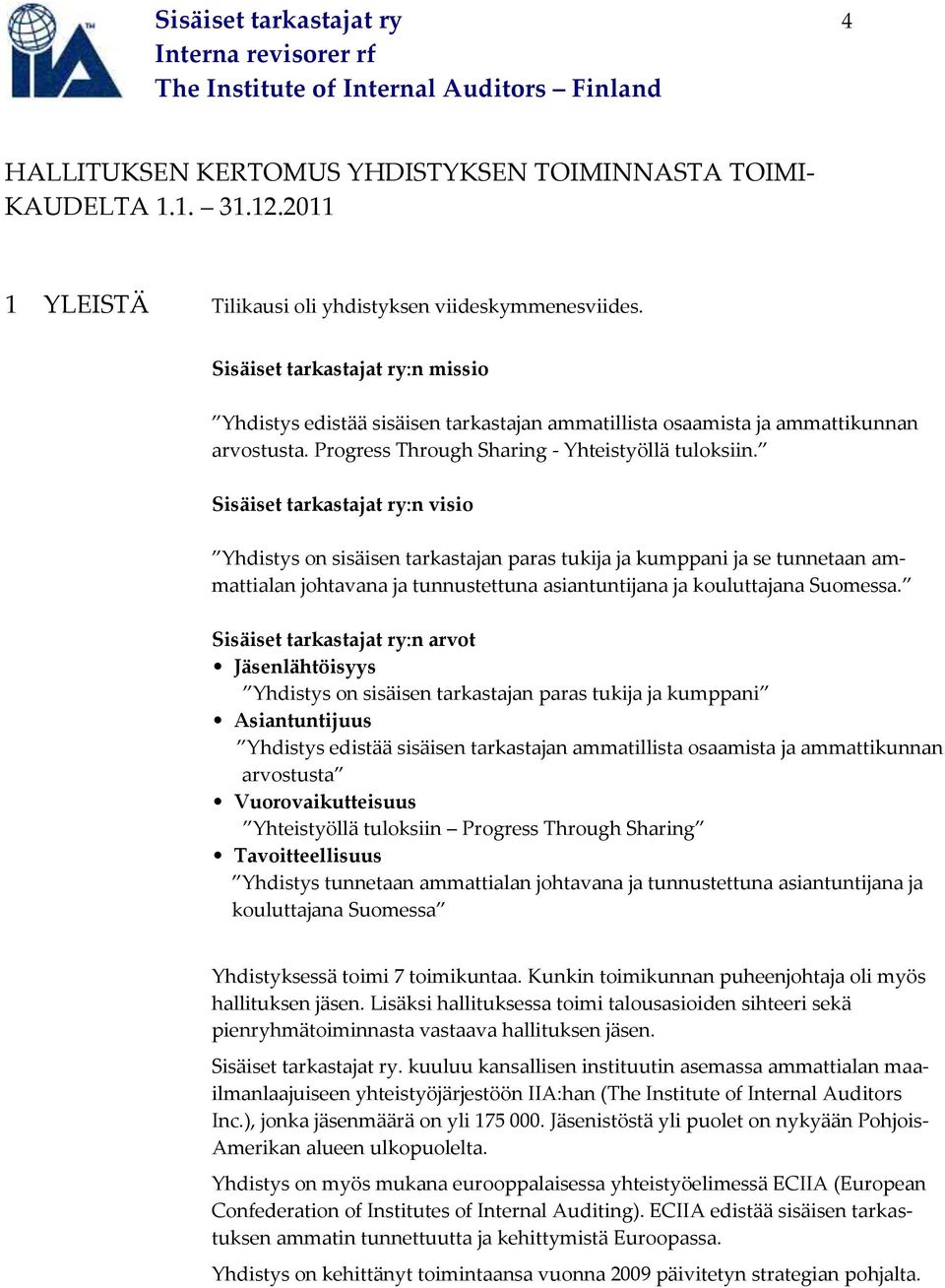 Sisäiset tarkastajat ry:n visio Yhdistys on sisäisen tarkastajan paras tukija ja kumppani ja se tunnetaan ammattialan johtavana ja tunnustettuna asiantuntijana ja kouluttajana Suomessa.