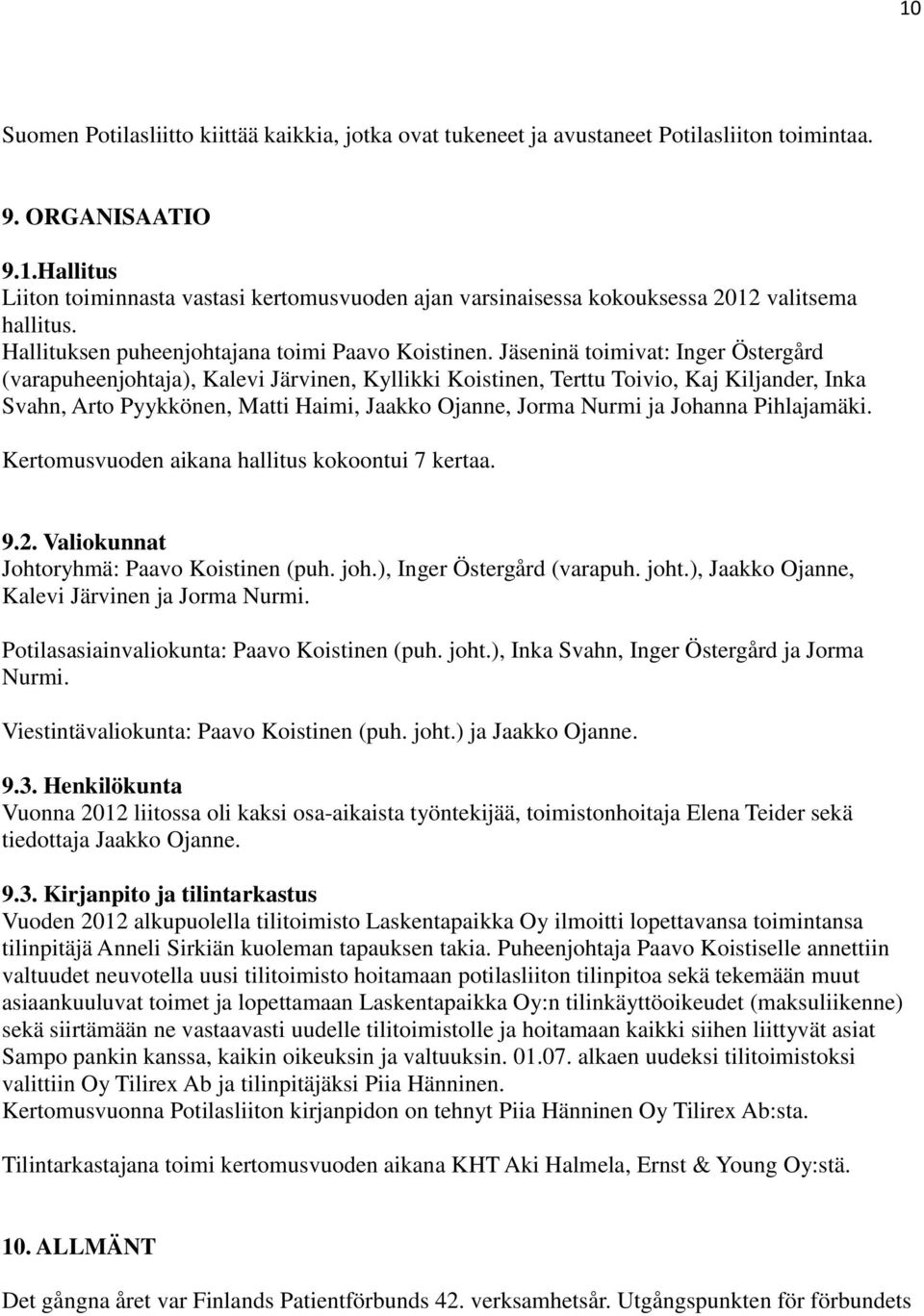 Jäseninä toimivat: Inger Östergård (varapuheenjohtaja), Kalevi Järvinen, Kyllikki Koistinen, Terttu Toivio, Kaj Kiljander, Inka Svahn, Arto Pyykkönen, Matti Haimi, Jaakko Ojanne, Jorma Nurmi ja