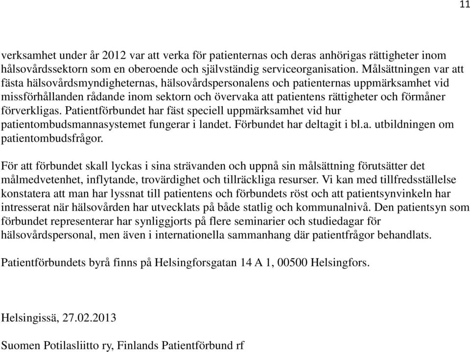 förmåner förverkligas. Patientförbundet har fäst speciell uppmärksamhet vid hur patientombudsmannasystemet fungerar i landet. Förbundet har deltagit i bl.a. utbildningen om patientombudsfrågor.