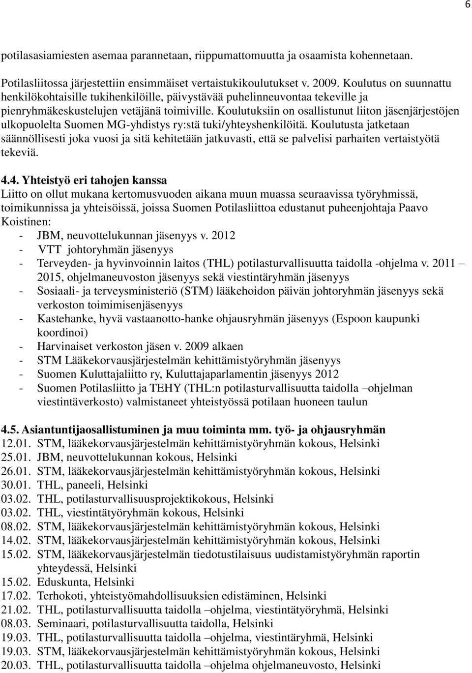 Koulutuksiin on osallistunut liiton jäsenjärjestöjen ulkopuolelta Suomen MG-yhdistys ry:stä tuki/yhteyshenkilöitä.