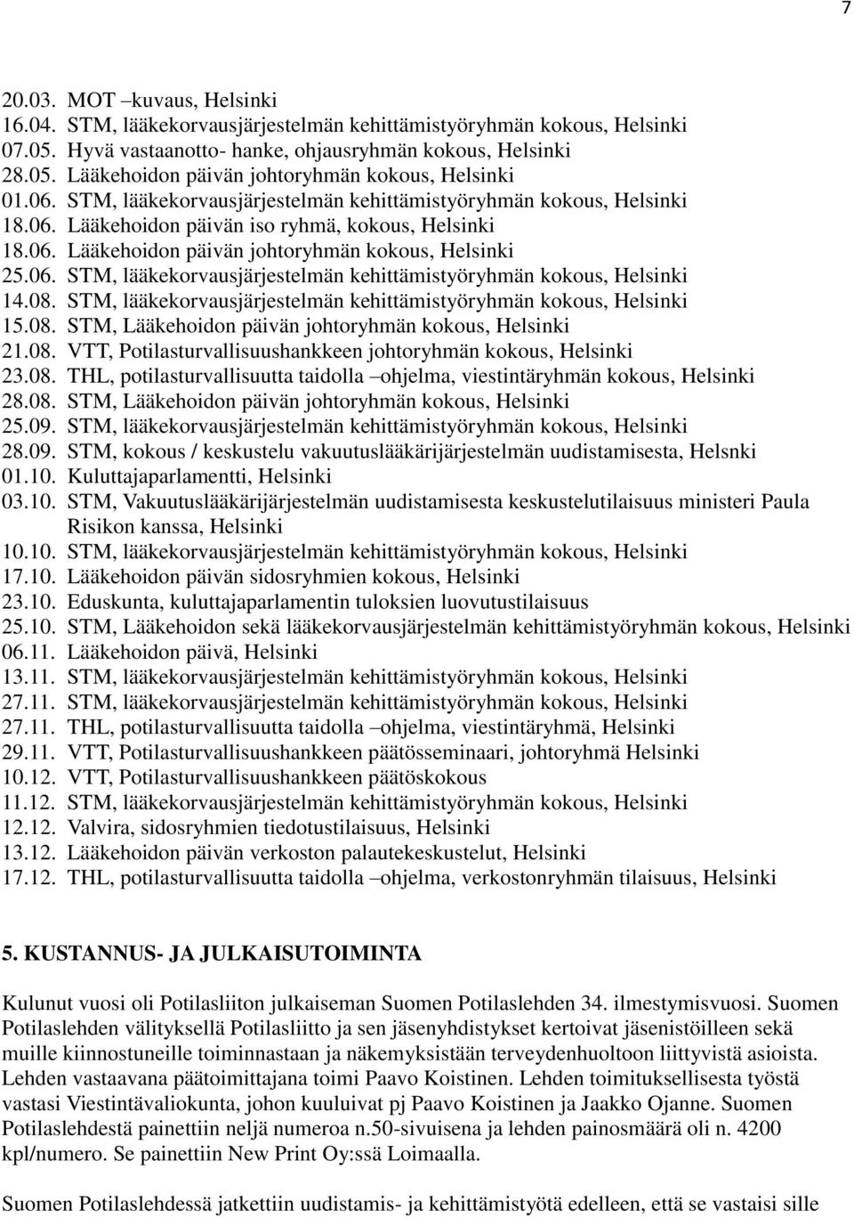 08. STM, lääkekorvausjärjestelmän kehittämistyöryhmän kokous, Helsinki 15.08. STM, Lääkehoidon päivän johtoryhmän kokous, Helsinki 21.08. VTT, Potilasturvallisuushankkeen johtoryhmän kokous, Helsinki 23.