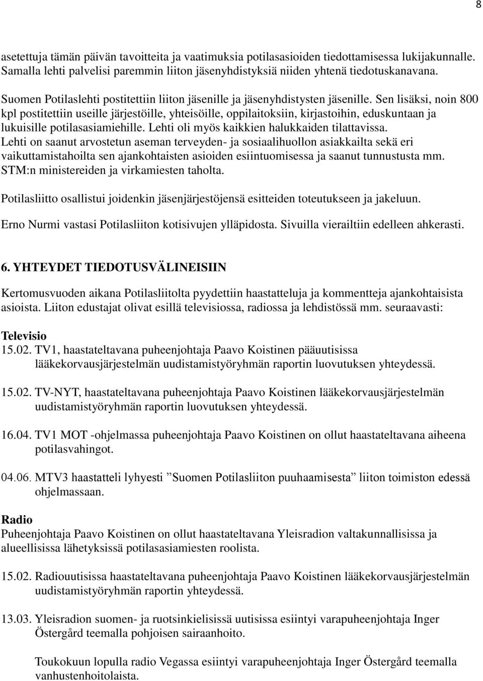 Sen lisäksi, noin 800 kpl postitettiin useille järjestöille, yhteisöille, oppilaitoksiin, kirjastoihin, eduskuntaan ja lukuisille potilasasiamiehille. Lehti oli myös kaikkien halukkaiden tilattavissa.