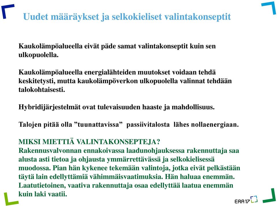 Hybridijärjestelmät ovat tulevaisuuden haaste ja mahdollisuus. Talojen pitää olla tuunattavissa passiivitalosta lähes nollaenergiaan. MIKSI MIETTIÄ VALINTAKONSEPTEJA?