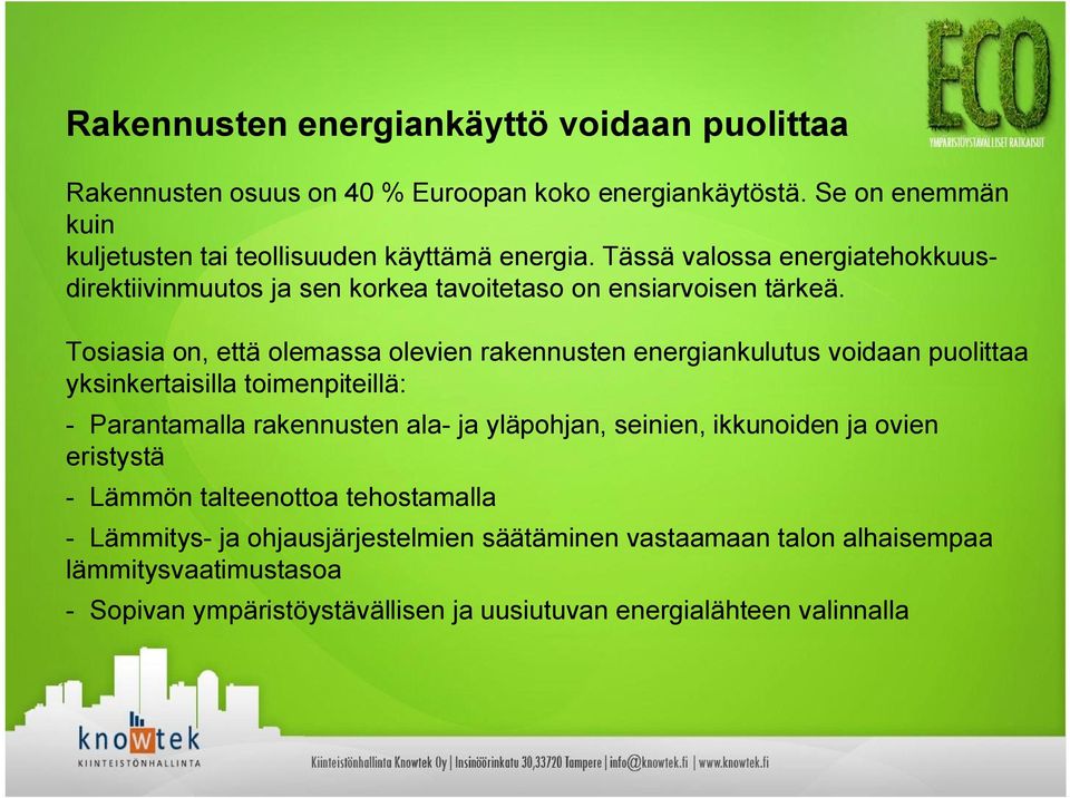 Tosiasia on, että olemassa olevien rakennusten energiankulutus voidaan puolittaa yksinkertaisilla toimenpiteillä: Parantamalla rakennusten ala ja yläpohjan,