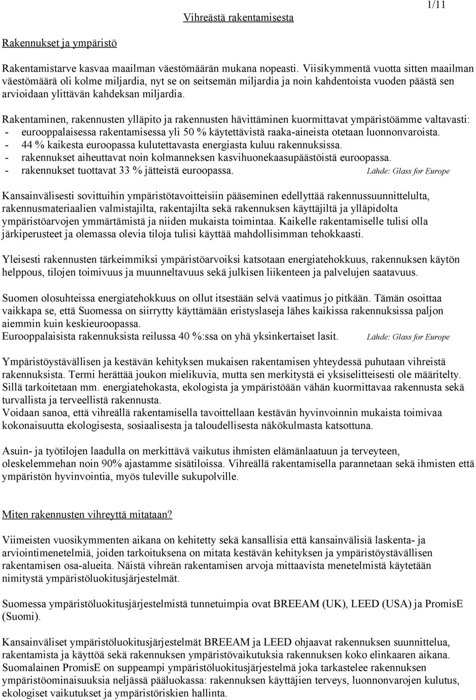 Rakentaminen, rakennusten ylläpito ja rakennusten hävittäminen kuormittavat ympäristöämme valtavasti: - eurooppalaisessa rakentamisessa yli 50 % käytettävistä raaka-aineista otetaan luonnonvaroista.