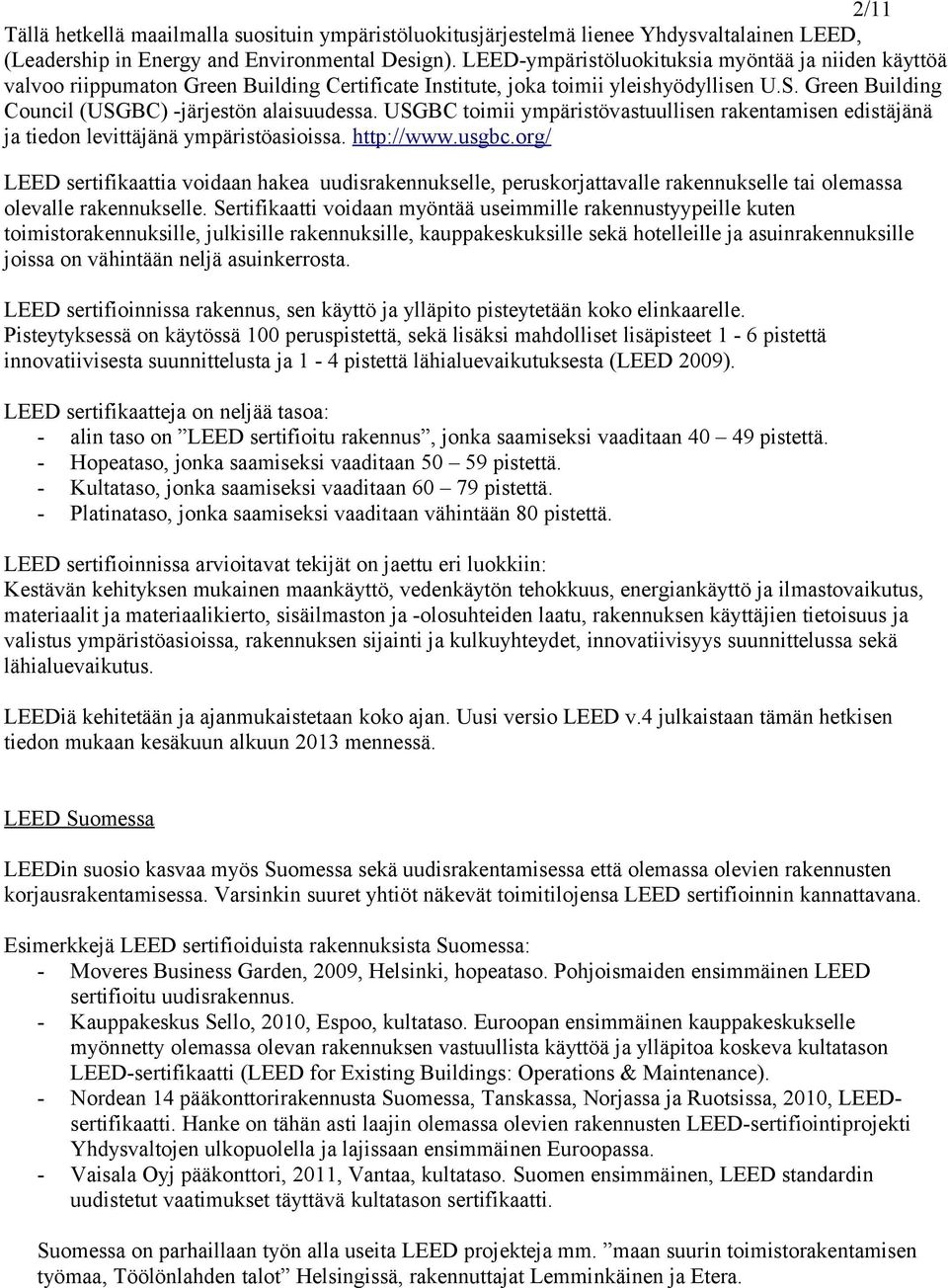 USGBC toimii ympäristövastuullisen rakentamisen edistäjänä ja tiedon levittäjänä ympäristöasioissa. http://www.usgbc.