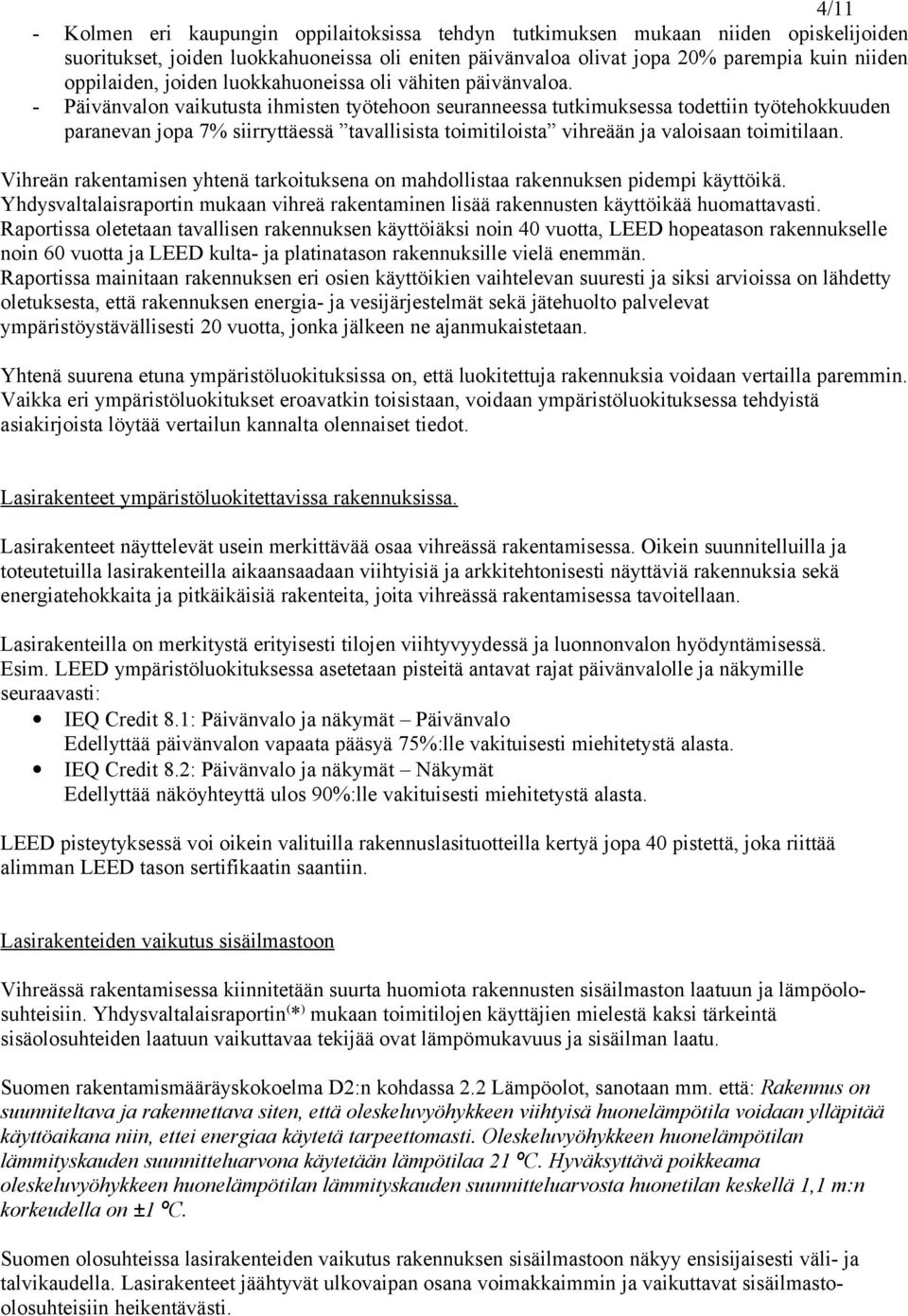 - Päivänvalon vaikutusta ihmisten työtehoon seuranneessa tutkimuksessa todettiin työtehokkuuden paranevan jopa 7% siirryttäessä tavallisista toimitiloista vihreään ja valoisaan toimitilaan.