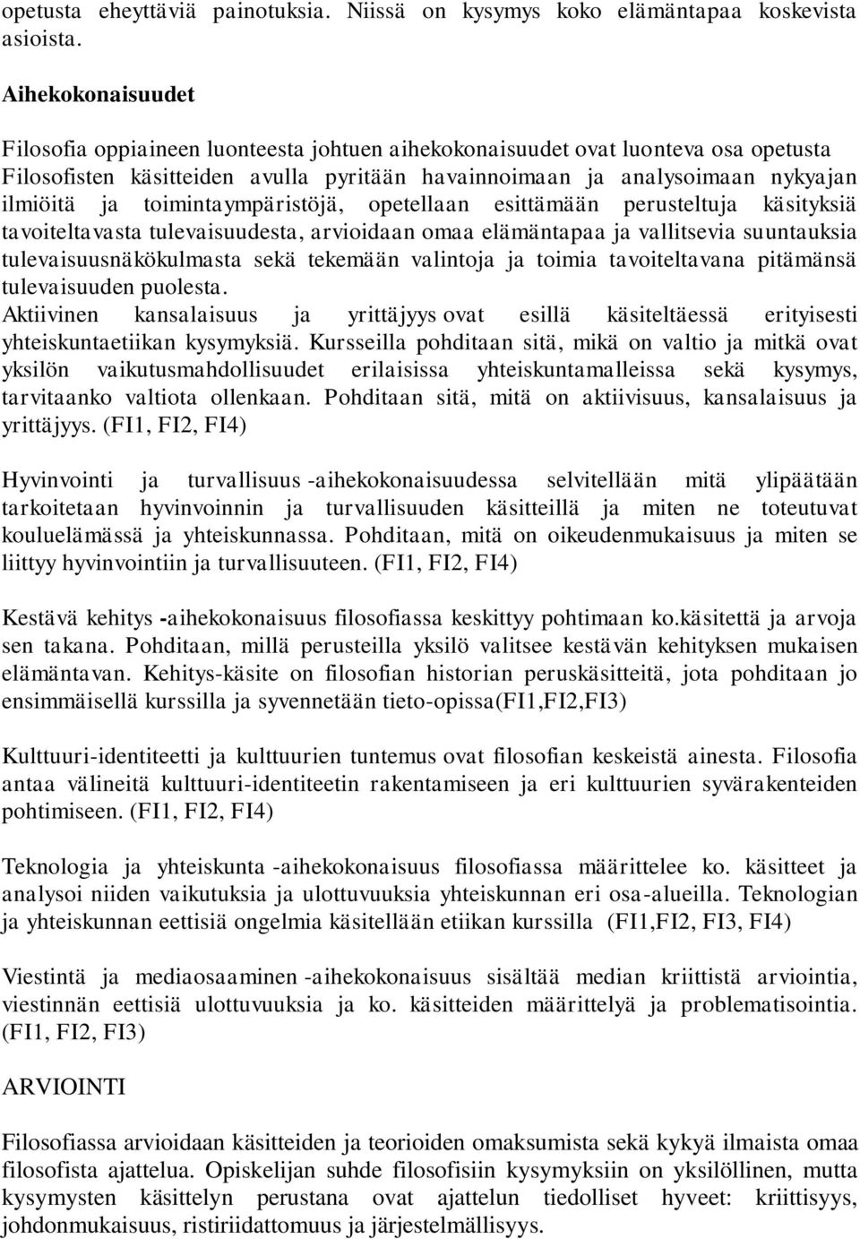toimintaympäristöjä, opetellaan esittämään perusteltuja käsityksiä tavoiteltavasta tulevaisuudesta, arvioidaan omaa elämäntapaa ja vallitsevia suuntauksia tulevaisuusnäkökulmasta sekä tekemään