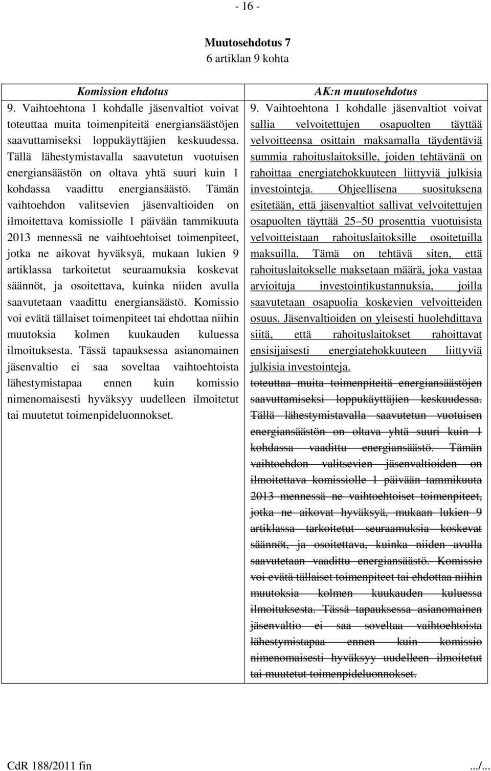 Tämän vaihtoehdon valitsevien jäsenvaltioiden on ilmoitettava komissiolle 1 päivään tammikuuta 2013 mennessä ne vaihtoehtoiset toimenpiteet, jotka ne aikovat hyväksyä, mukaan lukien 9 artiklassa