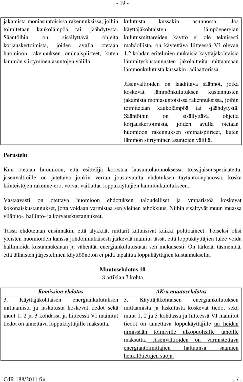 Jos käyttäjäkohtaisten lämpöenergian kulutusmittareiden käyttö ei ole teknisesti mahdollista, on käytettävä liitteessä VI olevan 1.