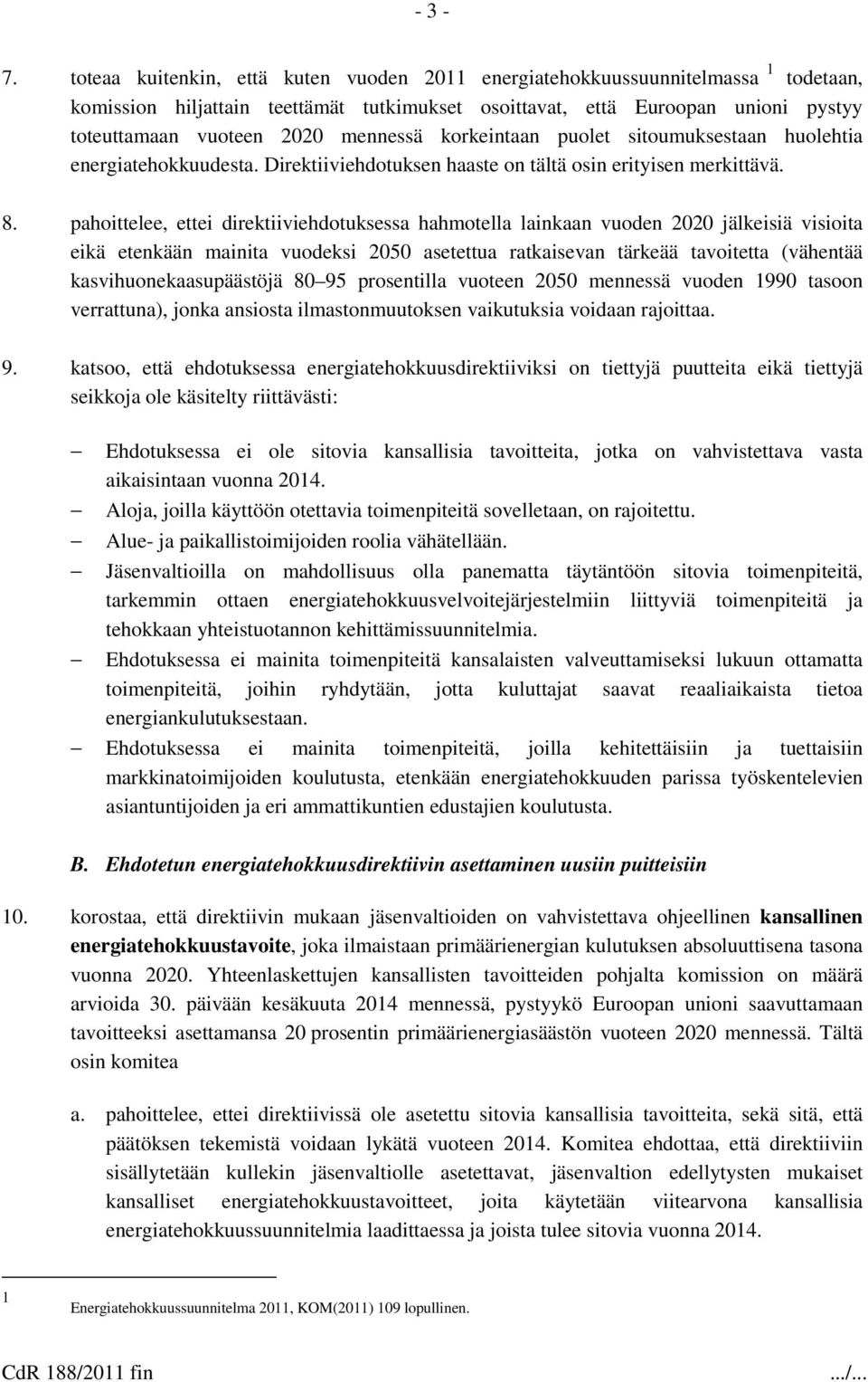 mennessä korkeintaan puolet sitoumuksestaan huolehtia energiatehokkuudesta. Direktiiviehdotuksen haaste on tältä osin erityisen merkittävä. 8.