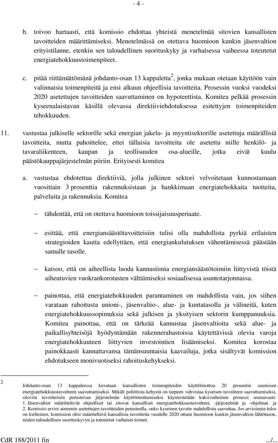 pitää riittämättömänä johdanto-osan 13 kappaletta 2, jonka mukaan otetaan käyttöön vain valinnaisia toimenpiteitä ja ensi alkuun ohjeellisia tavoitteita.