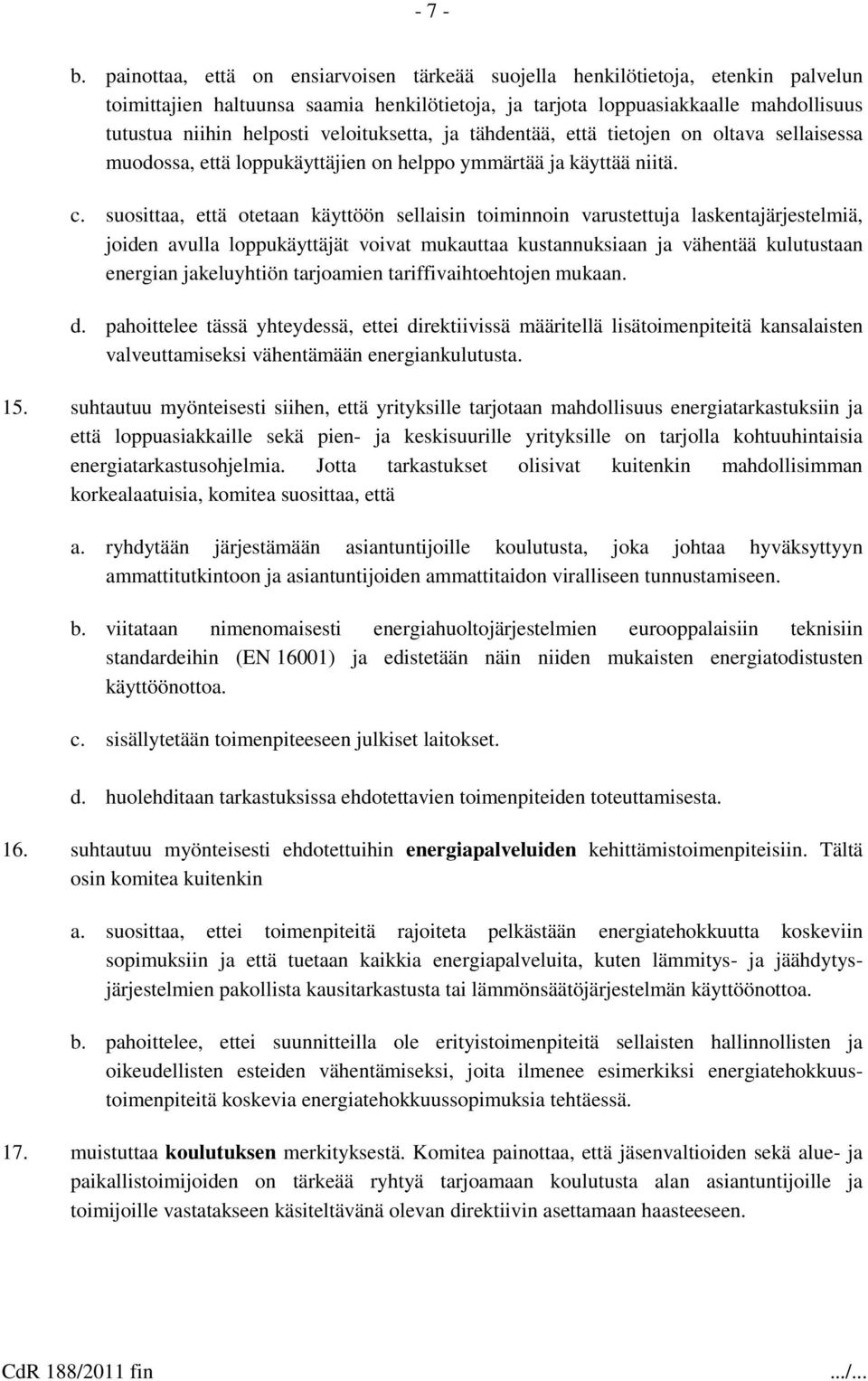 veloituksetta, ja tähdentää, että tietojen on oltava sellaisessa muodossa, että loppukäyttäjien on helppo ymmärtää ja käyttää niitä. c.