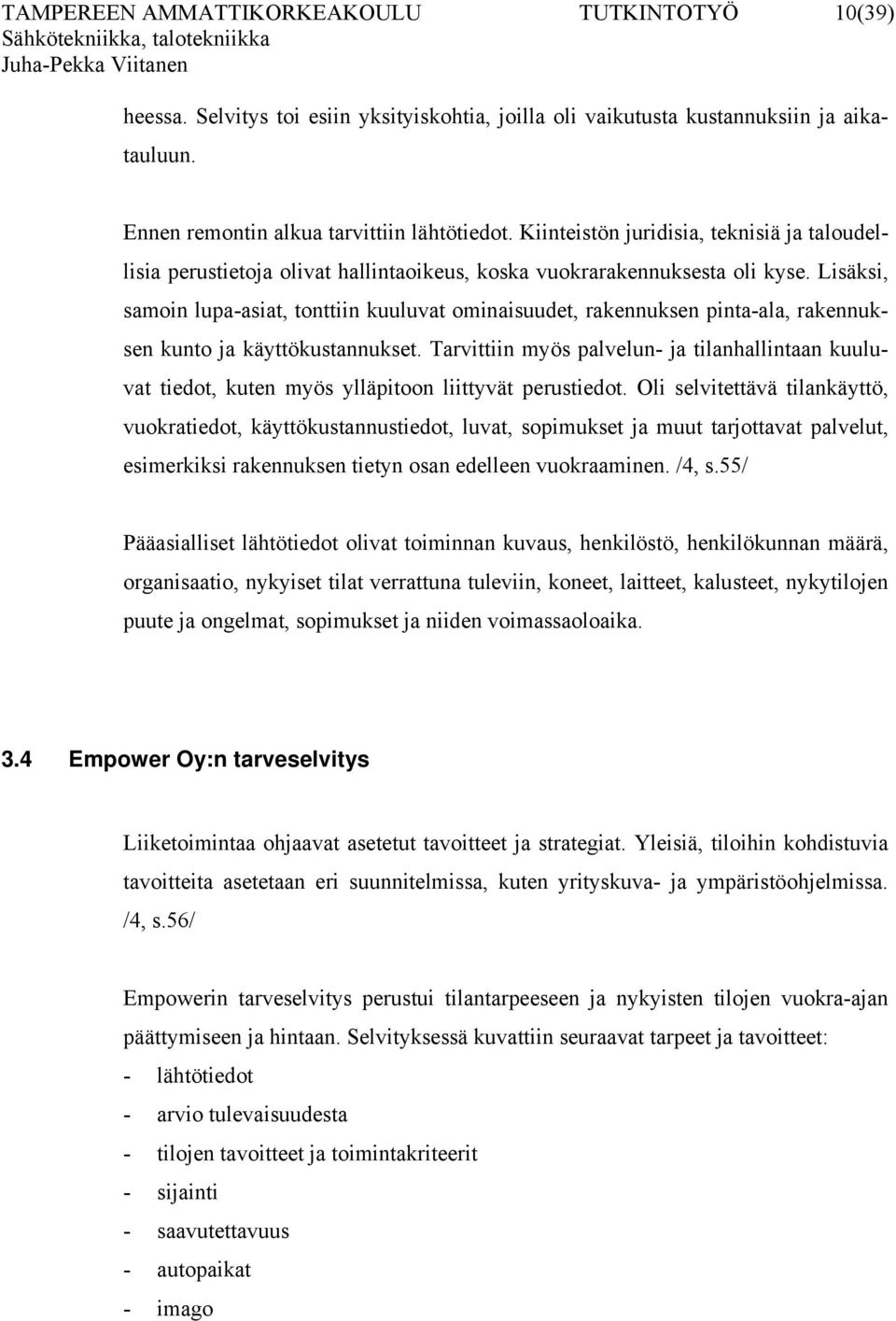 Lisäksi, samoin lupa-asiat, tonttiin kuuluvat ominaisuudet, rakennuksen pinta-ala, rakennuksen kunto ja käyttökustannukset.