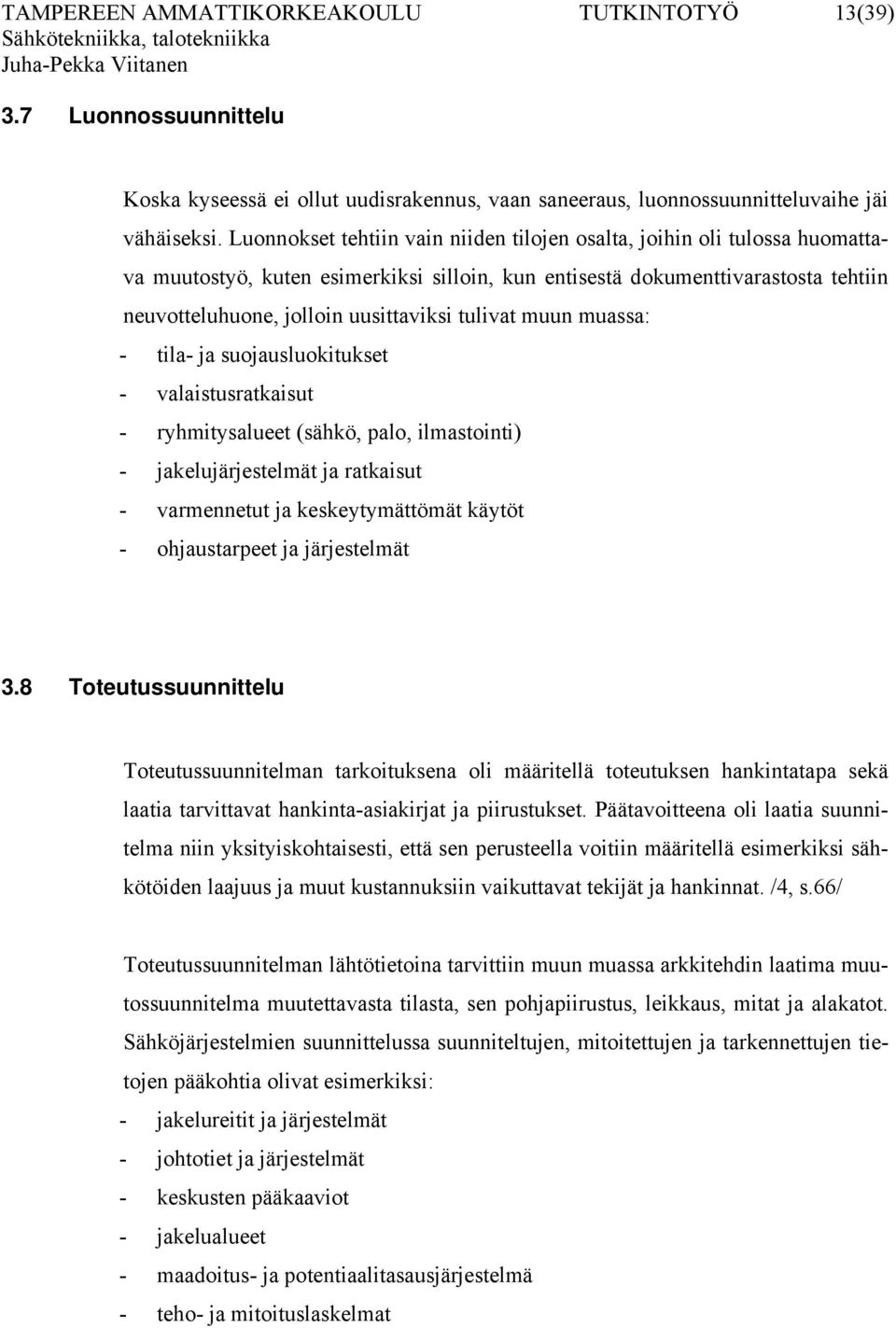 tulivat muun muassa: - tila- ja suojausluokitukset - valaistusratkaisut - ryhmitysalueet (sähkö, palo, ilmastointi) - jakelujärjestelmät ja ratkaisut - varmennetut ja keskeytymättömät käytöt -