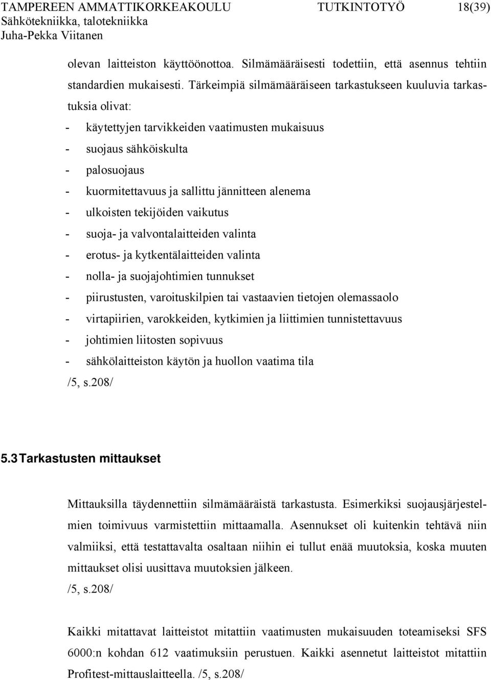 alenema - ulkoisten tekijöiden vaikutus - suoja- ja valvontalaitteiden valinta - erotus- ja kytkentälaitteiden valinta - nolla- ja suojajohtimien tunnukset - piirustusten, varoituskilpien tai