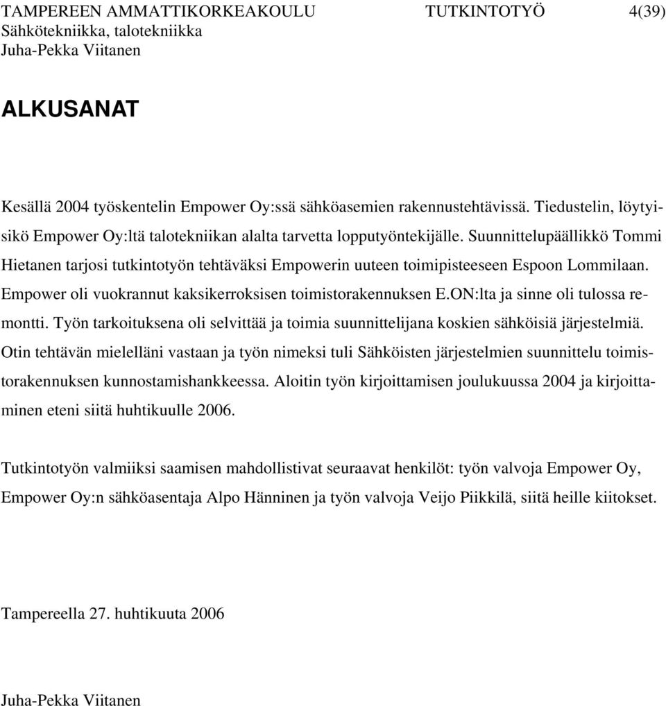 Suunnittelupäällikkö Tommi Hietanen tarjosi tutkintotyön tehtäväksi Empowerin uuteen toimipisteeseen Espoon Lommilaan. Empower oli vuokrannut kaksikerroksisen toimistorakennuksen E.