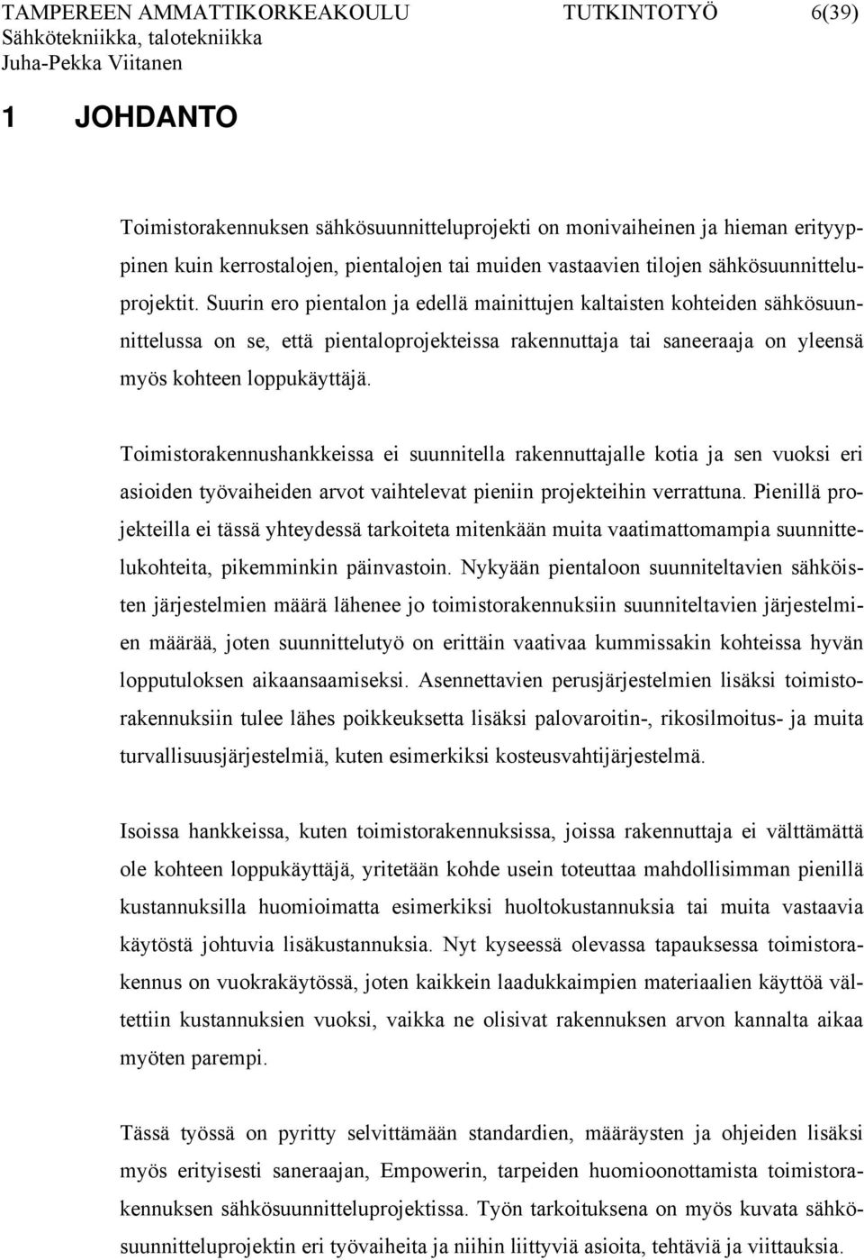 Suurin ero pientalon ja edellä mainittujen kaltaisten kohteiden sähkösuunnittelussa on se, että pientaloprojekteissa rakennuttaja tai saneeraaja on yleensä myös kohteen loppukäyttäjä.