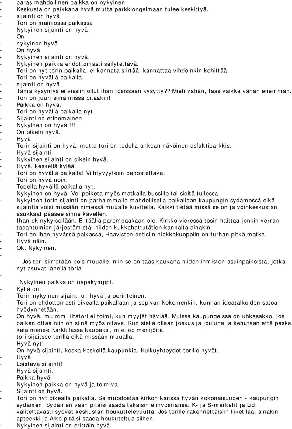 - Tori on nyt torin paikalla, ei kannata siirtää, kannattaa vihdoinkin kehittää. - Tori on hyvällä paikalla. - sijainti on hyvä - Tämä kysymys ei vissiin ollut ihan tosissaan kysytty?