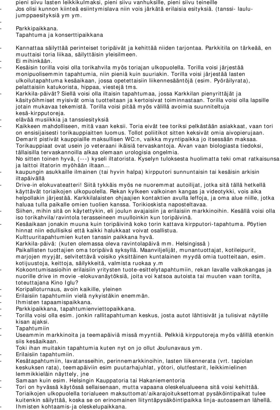 Parkkitila on tärkeää, en muuttaisi toria liikaa, säilyttäisin yleisilmeen. - Ei mihinkään. - Kesäisin torilla voisi olla torikahvila myös toriajan ulkopuolella.