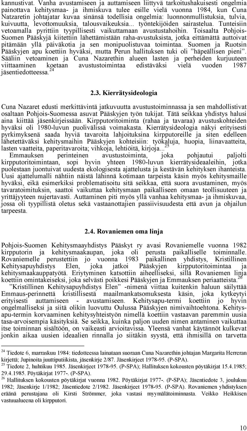 ongelmia: luonnonmullistuksia, tulvia, kuivuutta, levottomuuksia, talousvaikeuksia... työntekijöiden sairastelua. Tunteisiin vetoamalla pyrittiin tyypillisesti vaikuttamaan avustustahoihin.