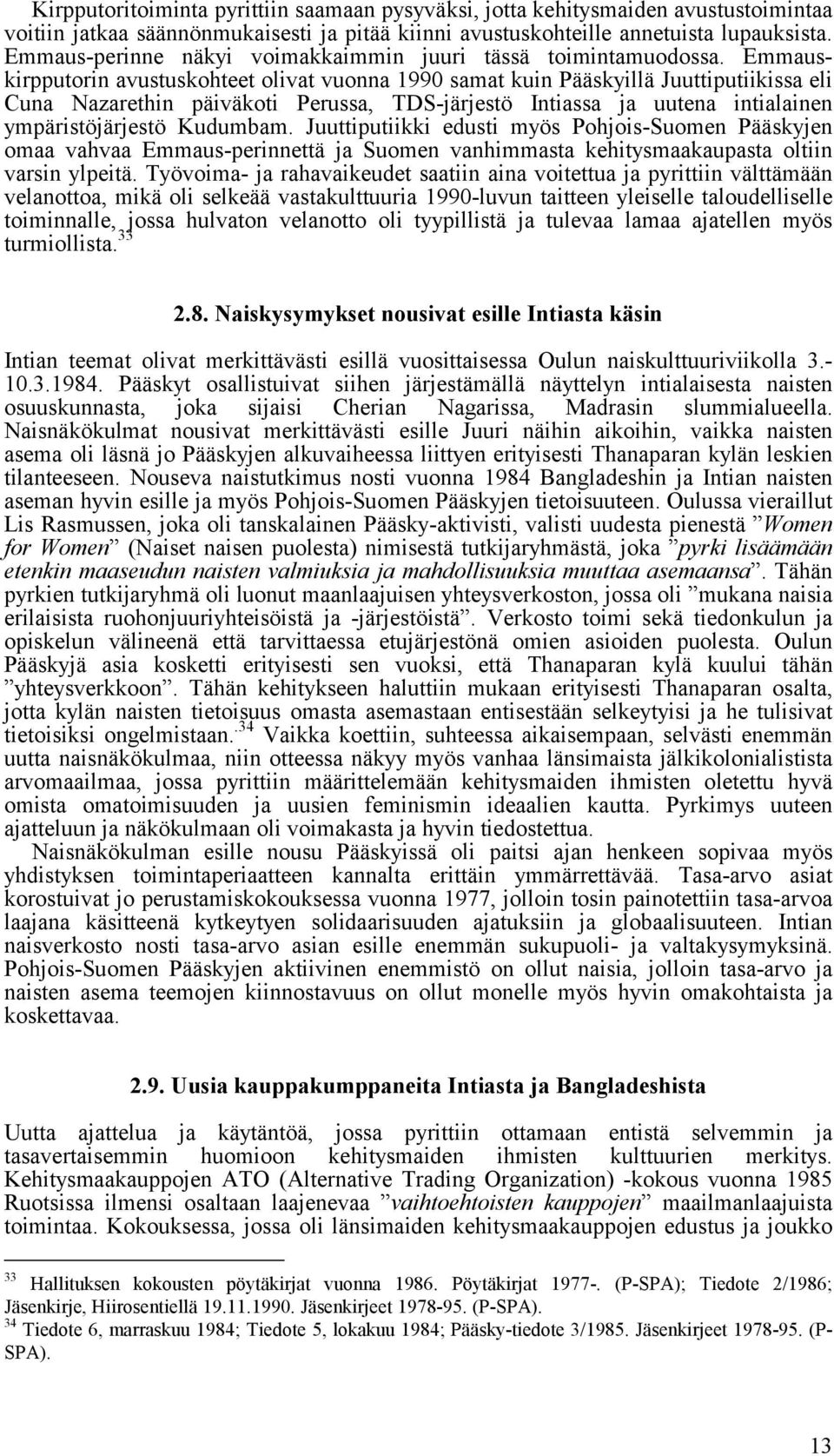 Emmauskirpputorin avustuskohteet olivat vuonna 1990 samat kuin Pääskyillä Juuttiputiikissa eli Cuna Nazarethin päiväkoti Perussa, TDS-järjestö Intiassa ja uutena intialainen ympäristöjärjestö