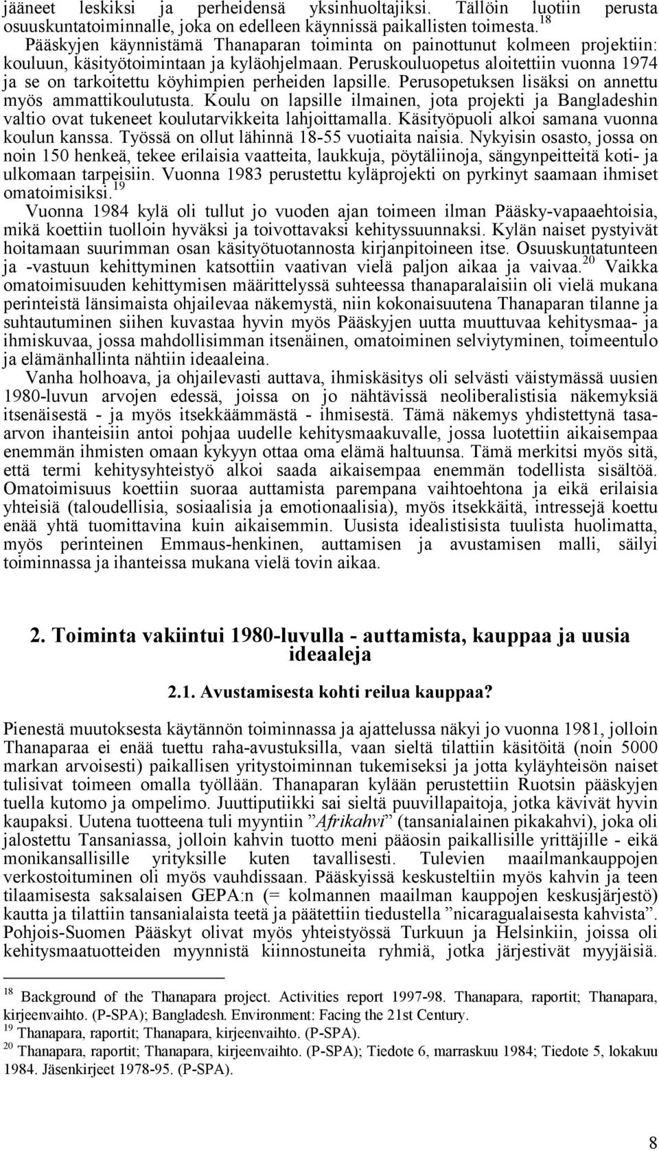 Peruskouluopetus aloitettiin vuonna 1974 ja se on tarkoitettu köyhimpien perheiden lapsille. Perusopetuksen lisäksi on annettu myös ammattikoulutusta.