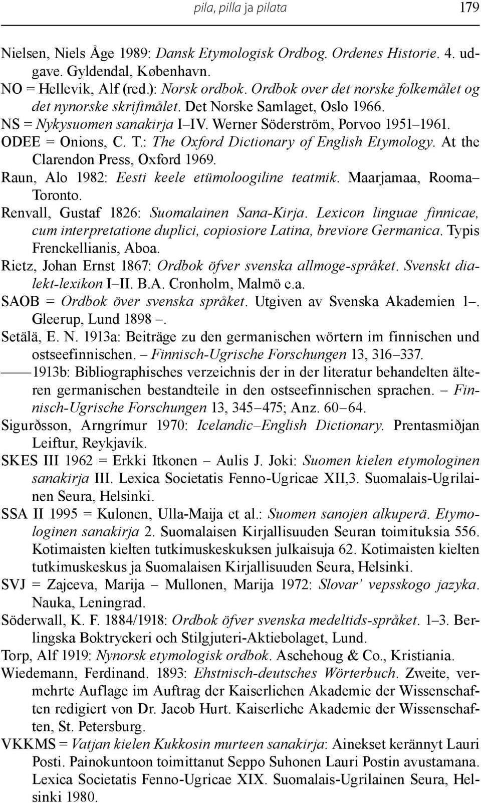 : The Oxford Dictionary of English Etymology. At the Clarendon Press, Oxford 1969. Raun, Alo 1982: Eesti keele etümoloogiline teatmik. Maarjamaa, Rooma Toronto.