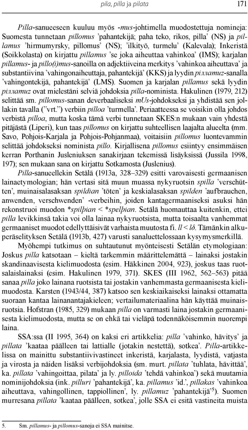 aiheuttava ja substantiivina vahingon aiheuttaja, pahantekijä (KKS) ja lyydin piллamuz-sanalla vahingontekijä, pahantekijä (LMS).