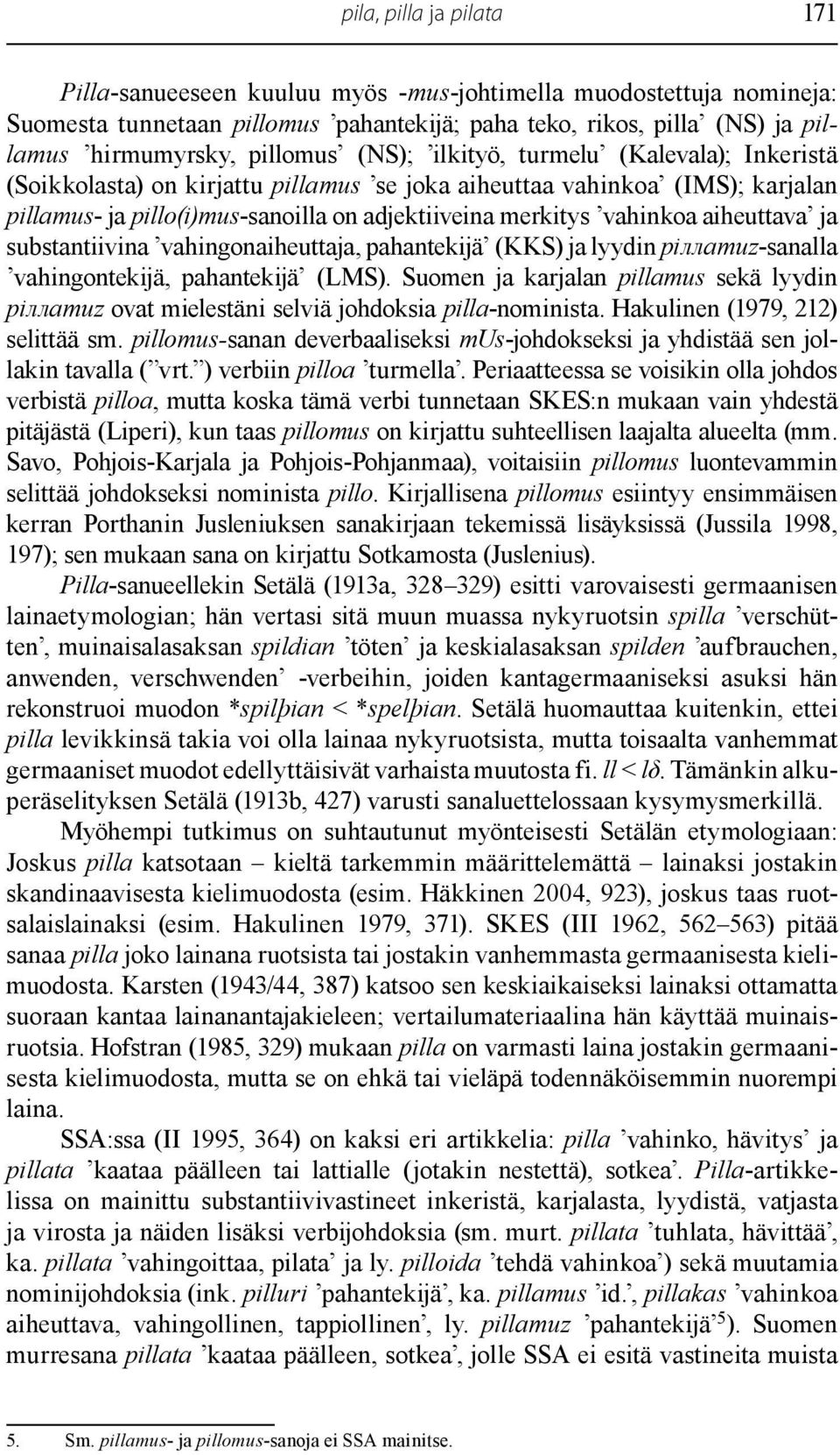 aiheuttava ja substantiivina vahingon aiheuttaja, pahantekijä (KKS) ja lyydin piллamuz-sanalla vahingontekijä, pahantekijä (LMS).