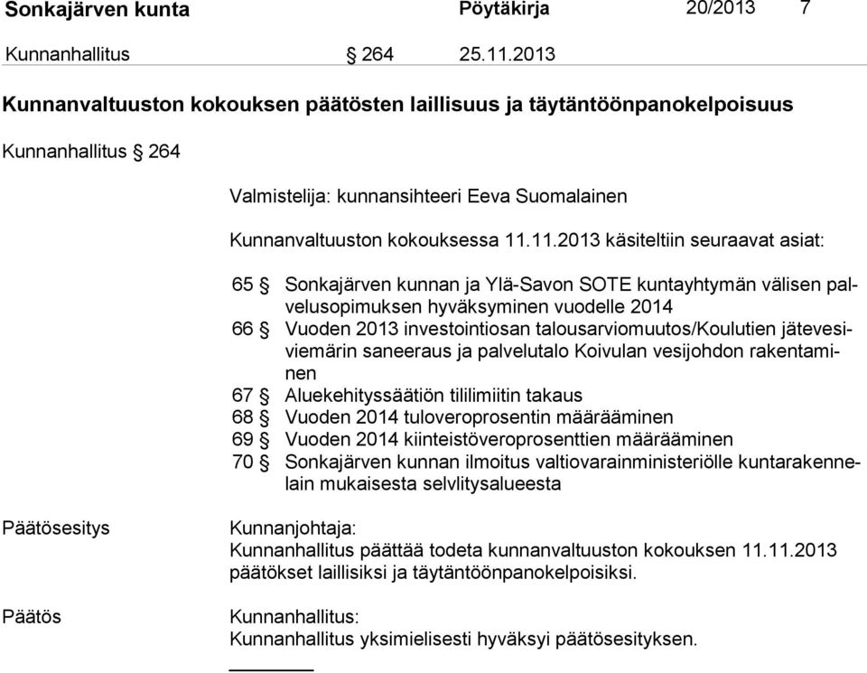 11.2013 käsiteltiin seuraavat asiat: 65 Sonkajärven kunnan ja Ylä-Savon SOTE kuntayhtymän välisen palve lu so pi muk sen hyväksyminen vuodelle 2014 66 Vuoden 2013 investointiosan