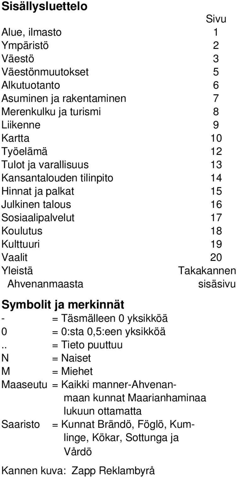 Yleistä Takakannen Ahvenanmaasta sisäsivu Symbolit ja merkinnät - = Täsmälleen 0 yksikköä 0 = 0:sta 0,5:een yksikköä.