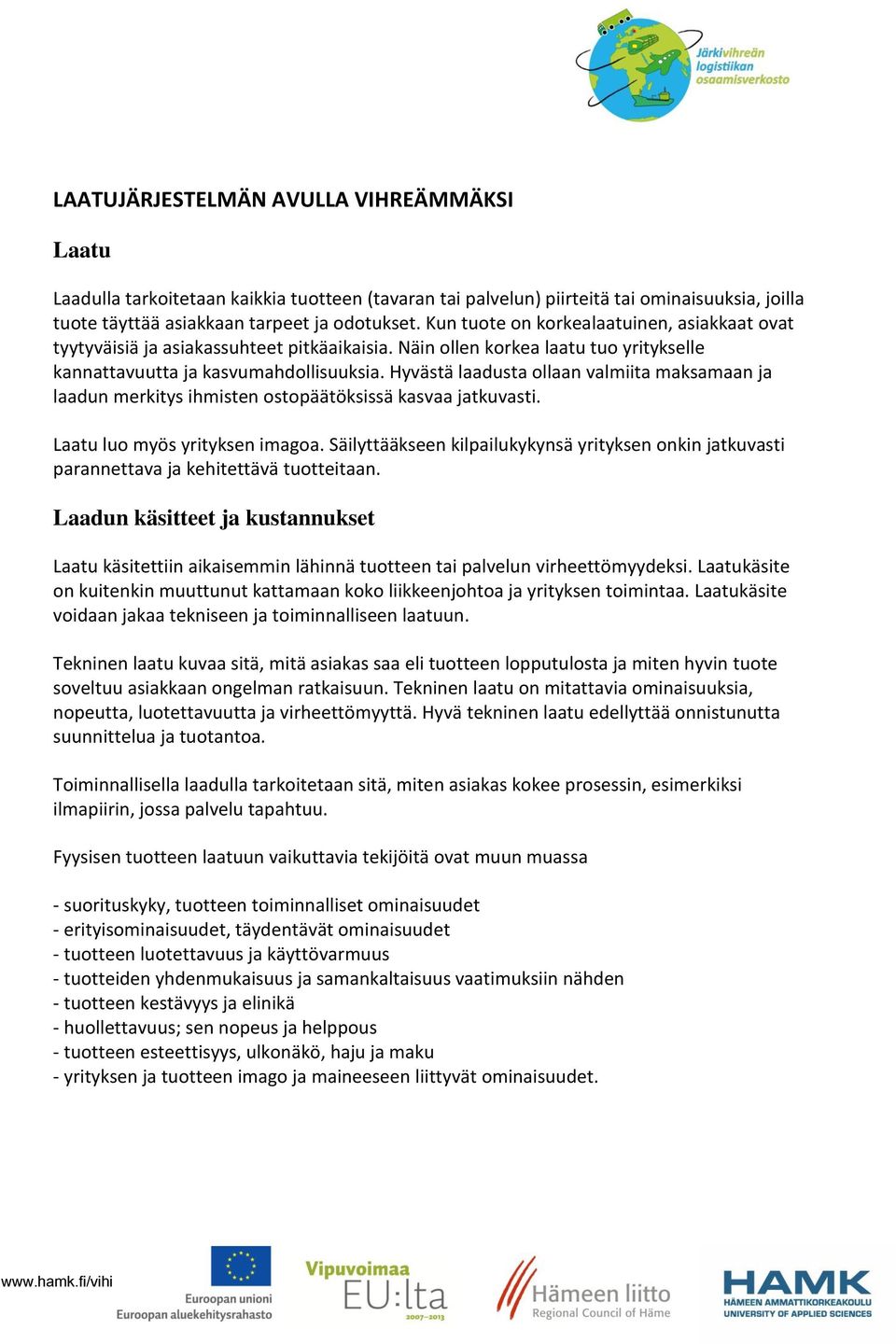 Hyvästä laadusta ollaan valmiita maksamaan ja laadun merkitys ihmisten ostopäätöksissä kasvaa jatkuvasti. Laatu luo myös yrityksen imagoa.