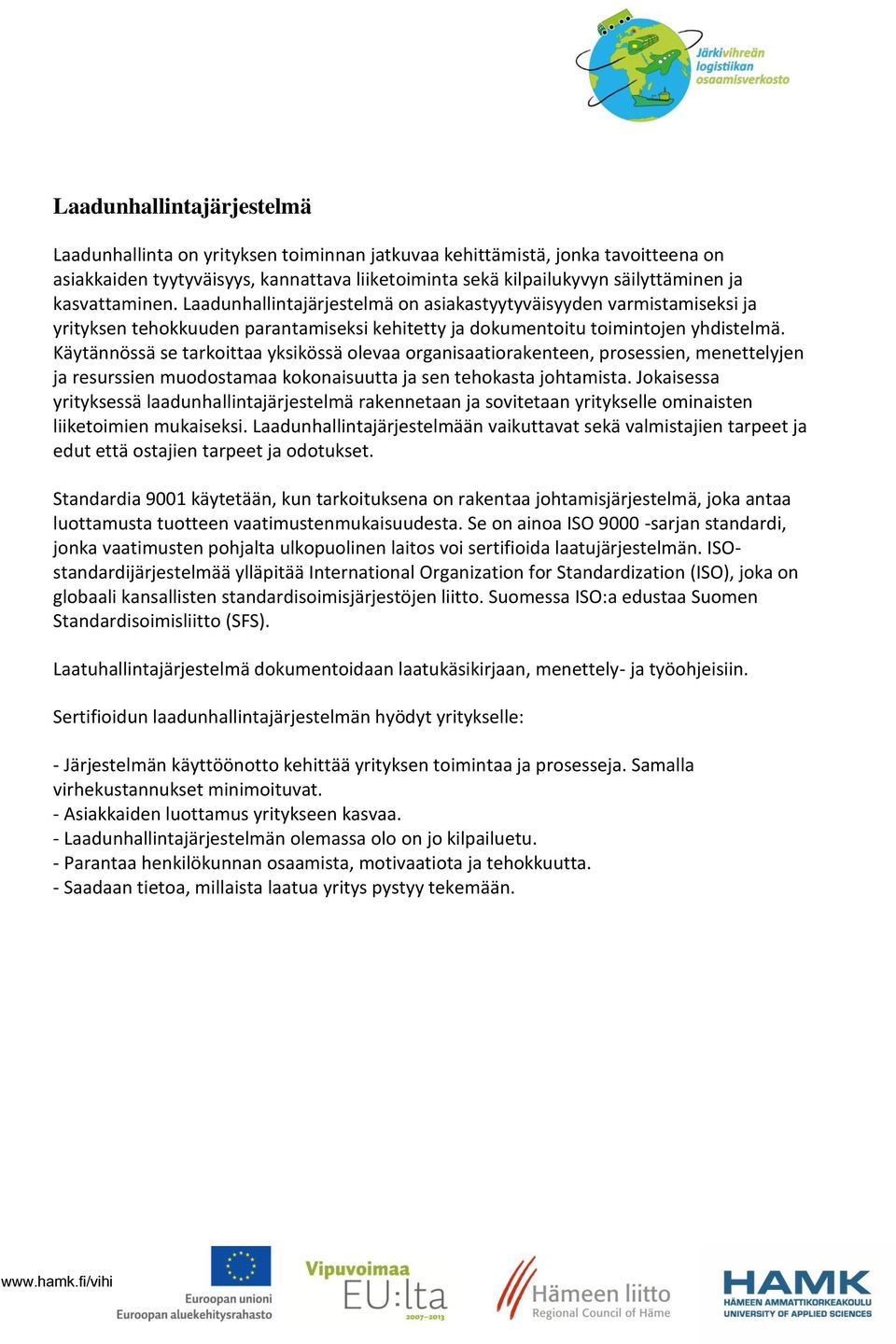 Käytännössä se tarkoittaa yksikössä olevaa organisaatiorakenteen, prosessien, menettelyjen ja resurssien muodostamaa kokonaisuutta ja sen tehokasta johtamista.